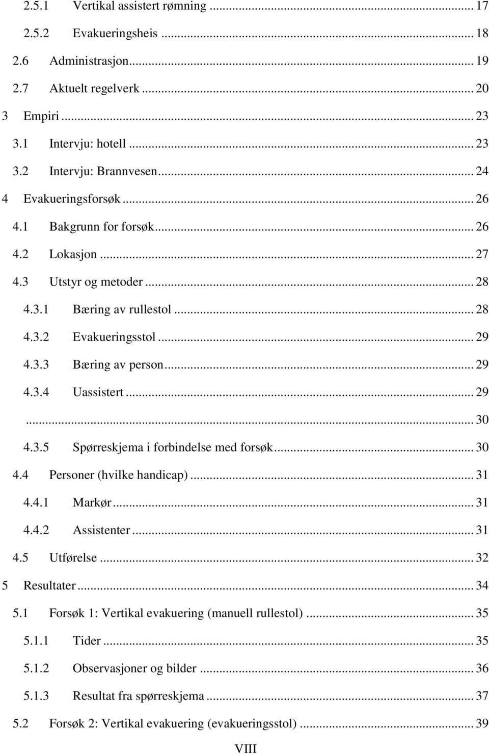 .. 29... 30 4.3.5 Spørreskjema i forbindelse med forsøk... 30 4.4 Personer (hvilke handicap)... 31 4.4.1 Markør... 31 4.4.2 Assistenter... 31 4.5 Utførelse... 32 5 Resultater... 34 5.