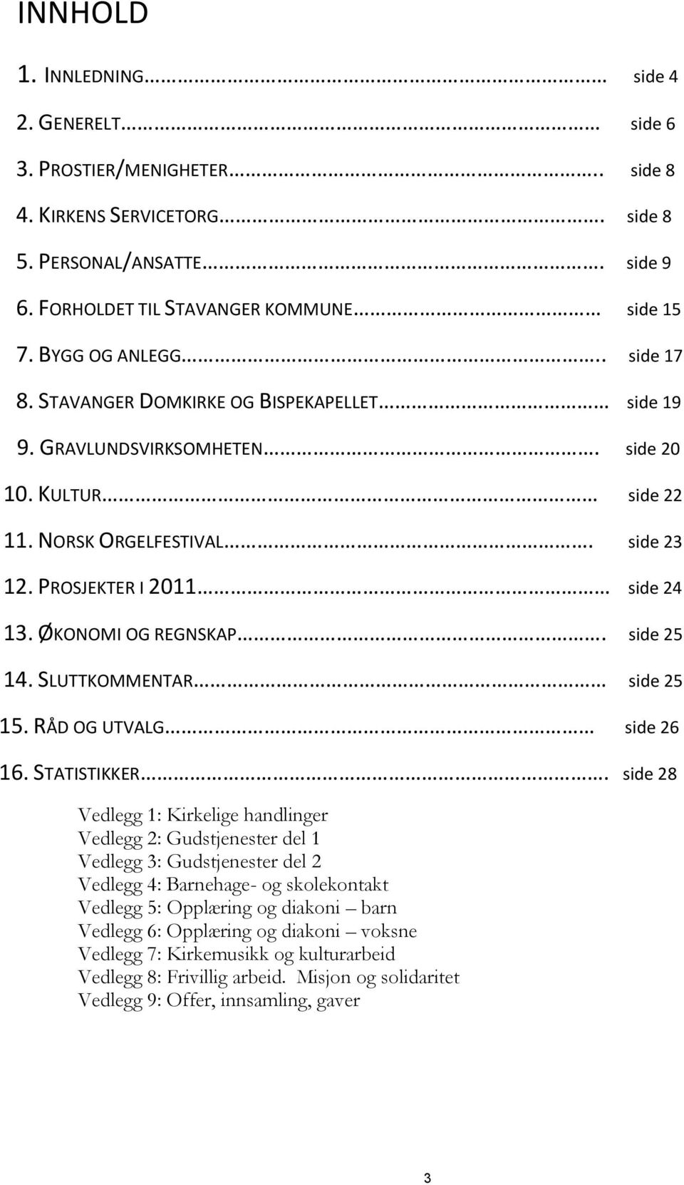 side 25 14. SLUTTKOMMENTAR side 25 15. RÅD OG UTVALG side 26 16. STATISTIKKER.