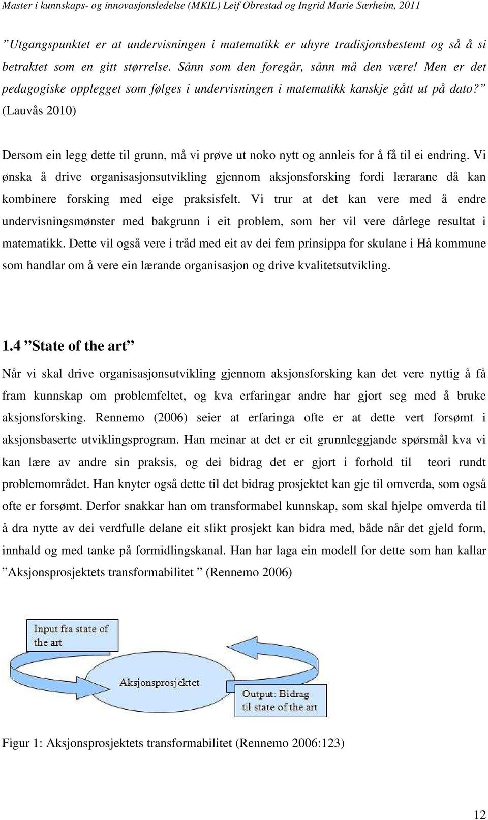 (Lauvås 2010) Dersom ein legg dette til grunn, må vi prøve ut noko nytt og annleis for å få til ei endring.