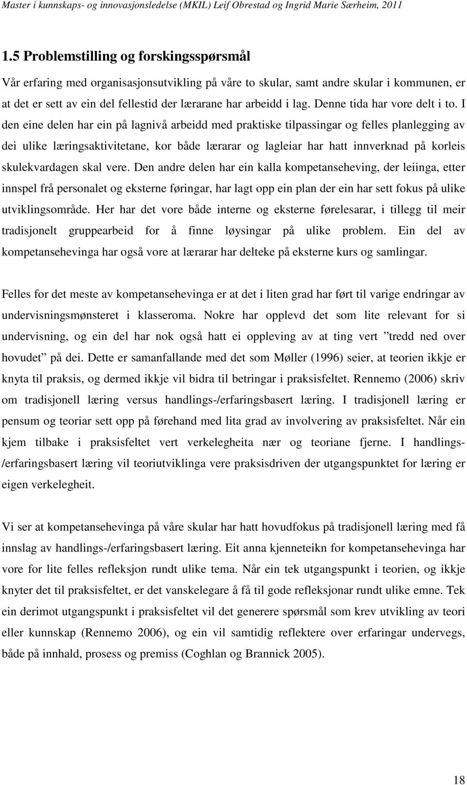 I den eine delen har ein på lagnivå arbeidd med praktiske tilpassingar og felles planlegging av dei ulike læringsaktivitetane, kor både lærarar og lagleiar har hatt innverknad på korleis