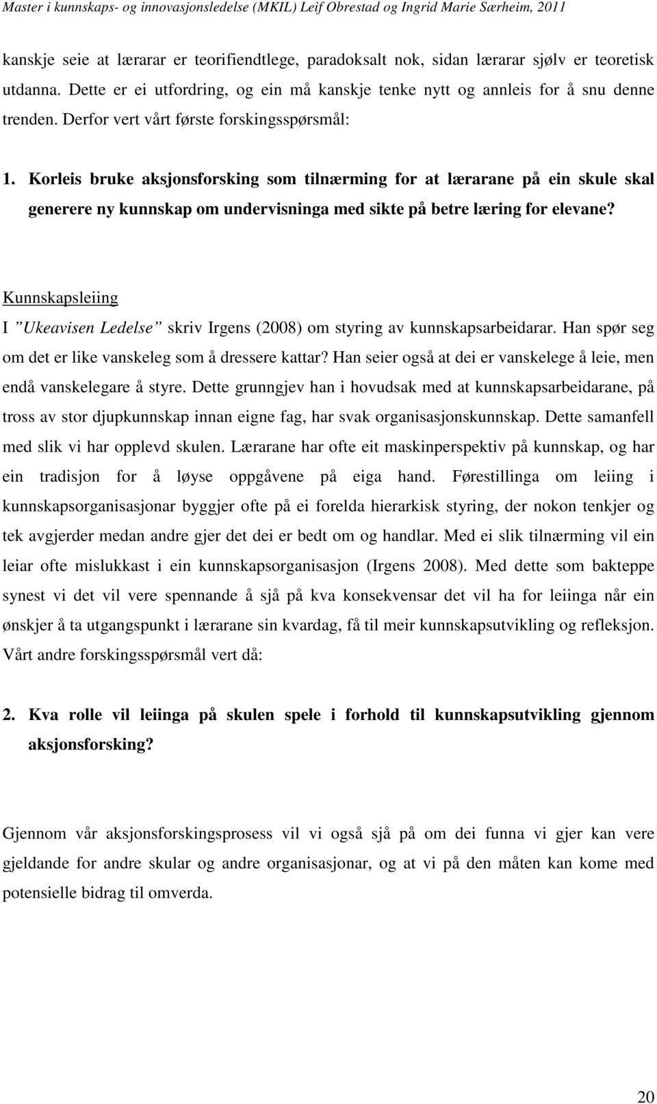 Korleis bruke aksjonsforsking som tilnærming for at lærarane på ein skule skal generere ny kunnskap om undervisninga med sikte på betre læring for elevane?