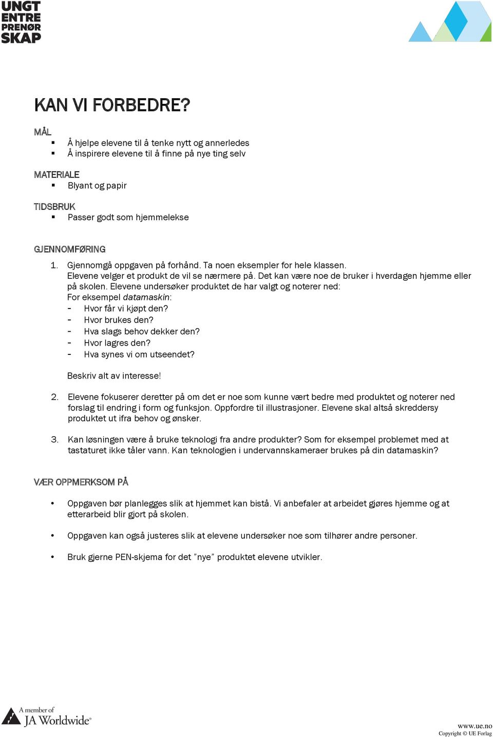 Elevene undersøker produktet de har valgt og noterer ned: For eksempel datamaskin: - Hvor får vi kjøpt den? - Hvor brukes den? - Hva slags behov dekker den? - Hvor lagres den?