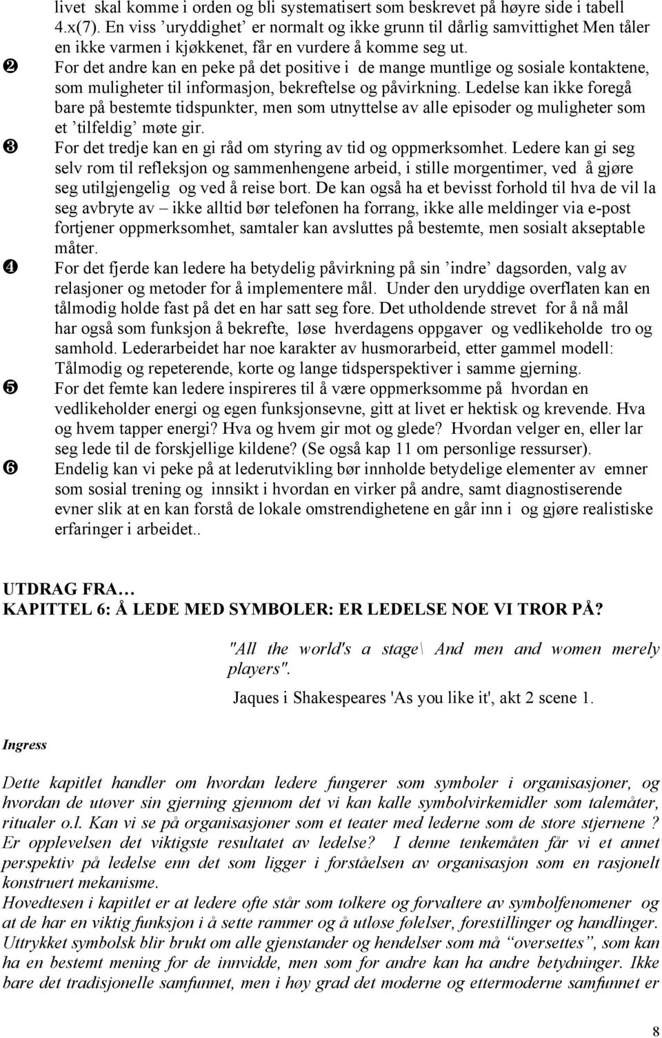 For det andre kan en peke på det positive i de mange muntlige og sosiale kontaktene, som muligheter til informasjon, bekreftelse og påvirkning.