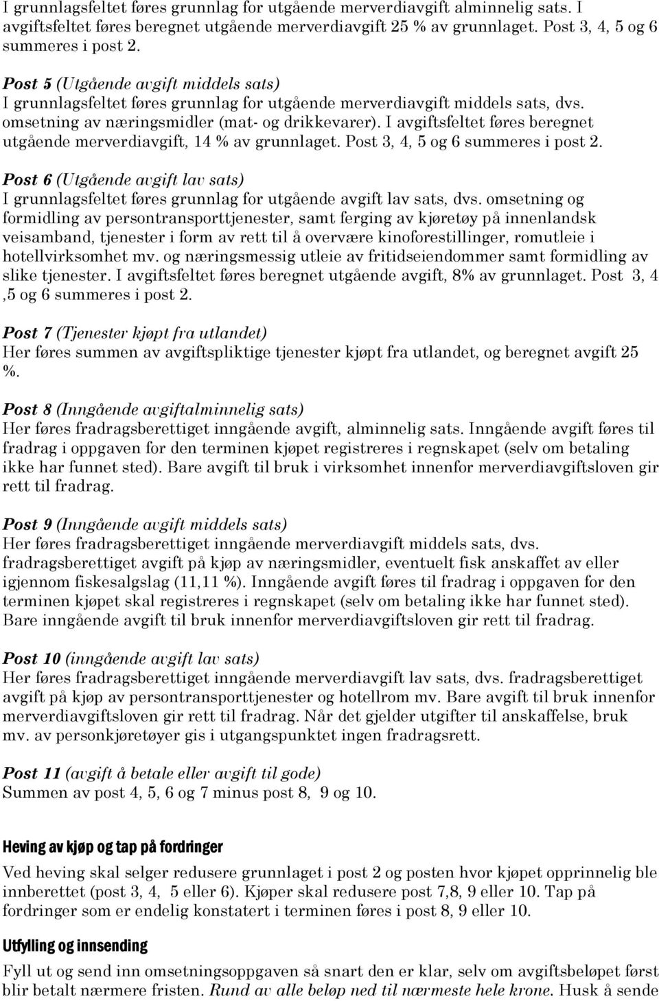 I avgiftsfeltet føres beregnet utgående merverdiavgift, 14 % av grunnlaget. Post 3, 4, 5 og 6 summeres i post 2.