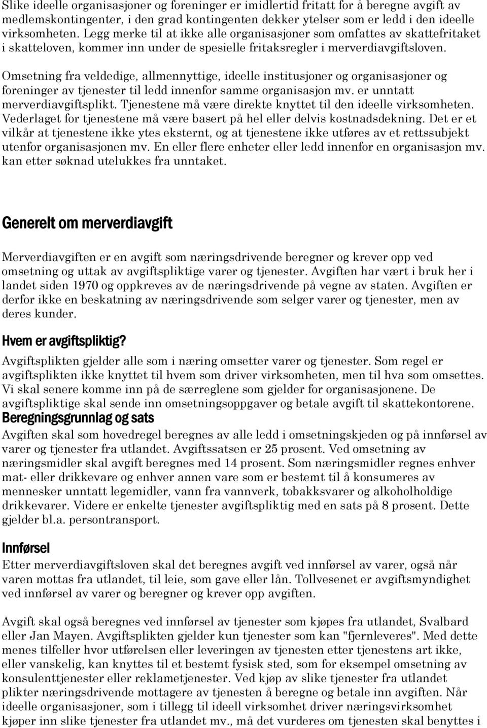 Omsetning fra veldedige, allmennyttige, ideelle institusjoner og organisasjoner og foreninger av tjenester til ledd innenfor samme organisasjon mv. er unntatt merverdiavgiftsplikt.