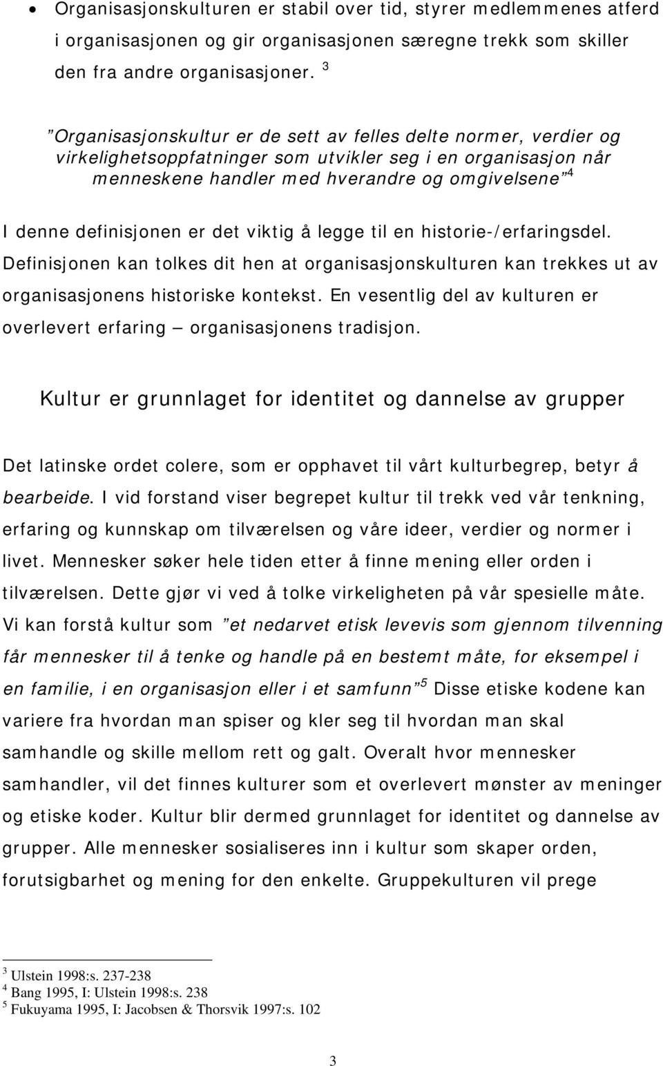 definisjonen er det viktig å legge til en historie-/erfaringsdel. Definisjonen kan tolkes dit hen at organisasjonskulturen kan trekkes ut av organisasjonens historiske kontekst.