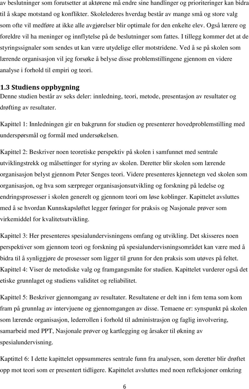 Også lærere og foreldre vil ha meninger og innflytelse på de beslutninger som fattes. I tillegg kommer det at de styringssignaler som sendes ut kan være utydelige eller motstridene.