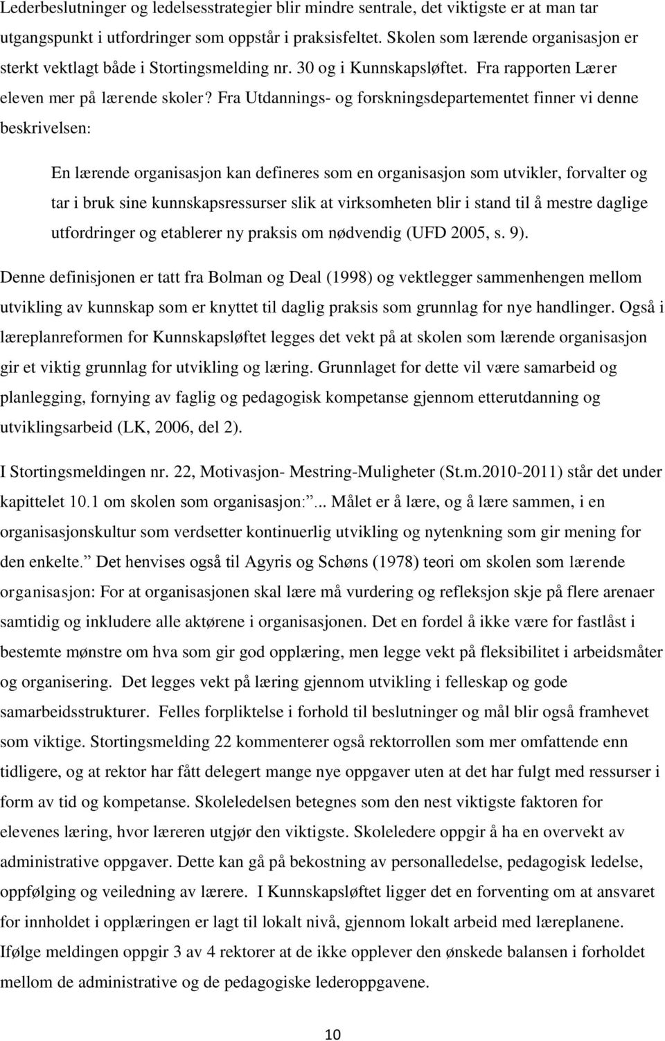 Fra Utdannings- og forskningsdepartementet finner vi denne beskrivelsen: En lærende organisasjon kan defineres som en organisasjon som utvikler, forvalter og tar i bruk sine kunnskapsressurser slik