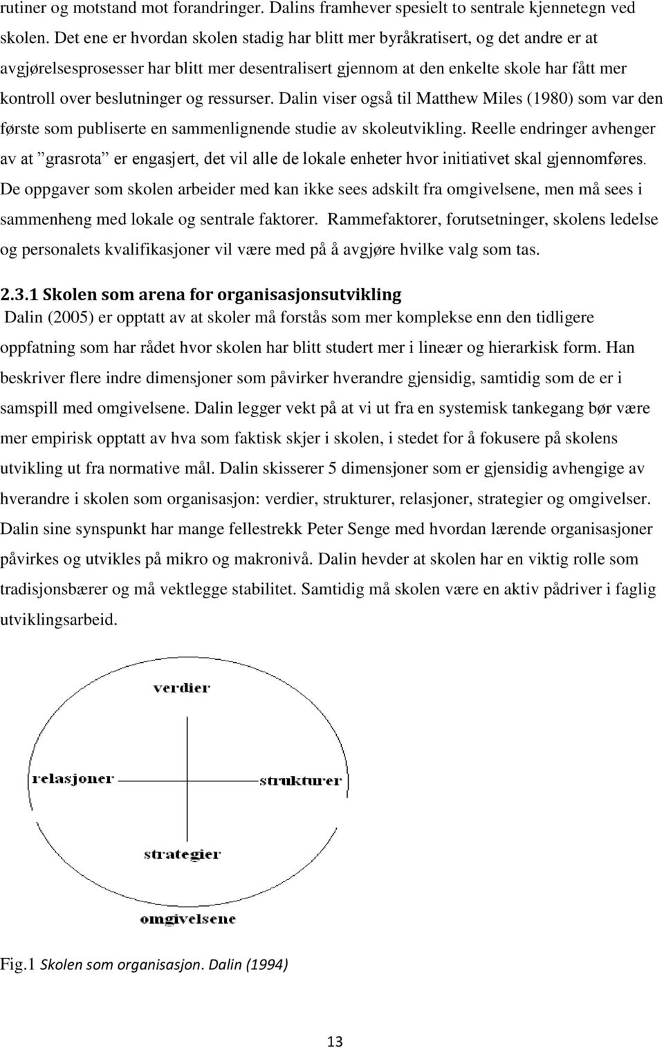 og ressurser. Dalin viser også til Matthew Miles (1980) som var den første som publiserte en sammenlignende studie av skoleutvikling.