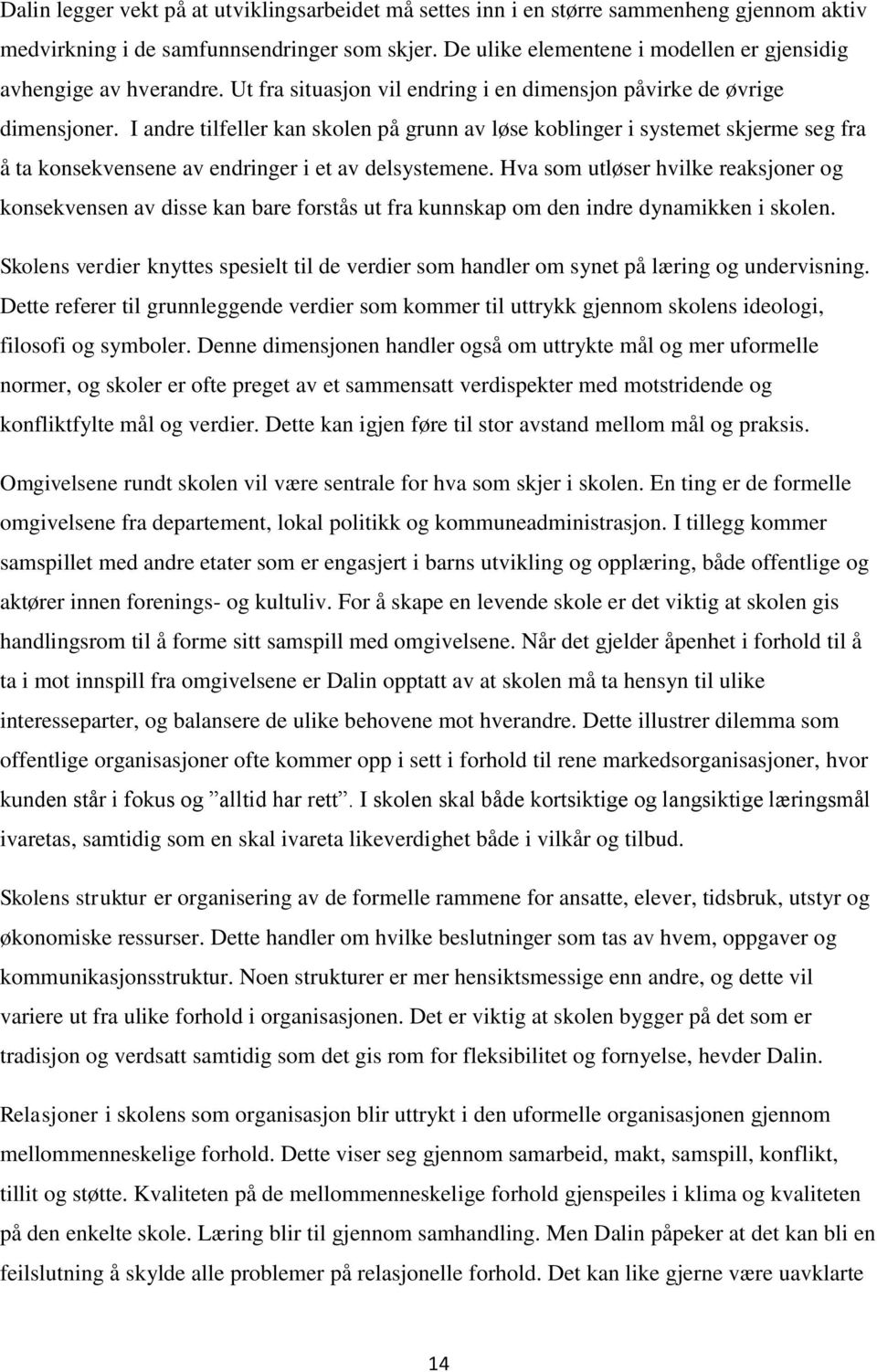 I andre tilfeller kan skolen på grunn av løse koblinger i systemet skjerme seg fra å ta konsekvensene av endringer i et av delsystemene.