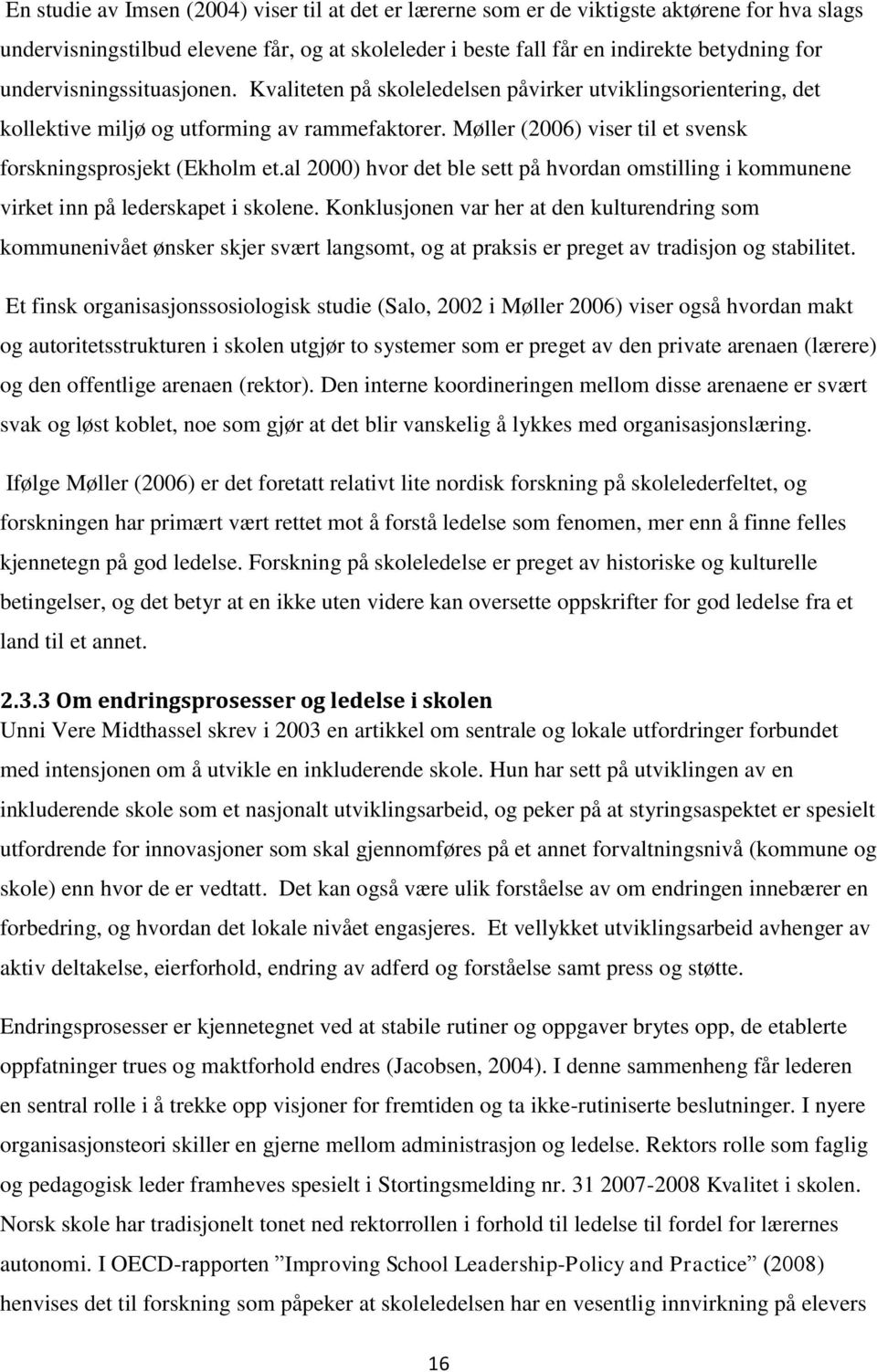 Møller (2006) viser til et svensk forskningsprosjekt (Ekholm et.al 2000) hvor det ble sett på hvordan omstilling i kommunene virket inn på lederskapet i skolene.