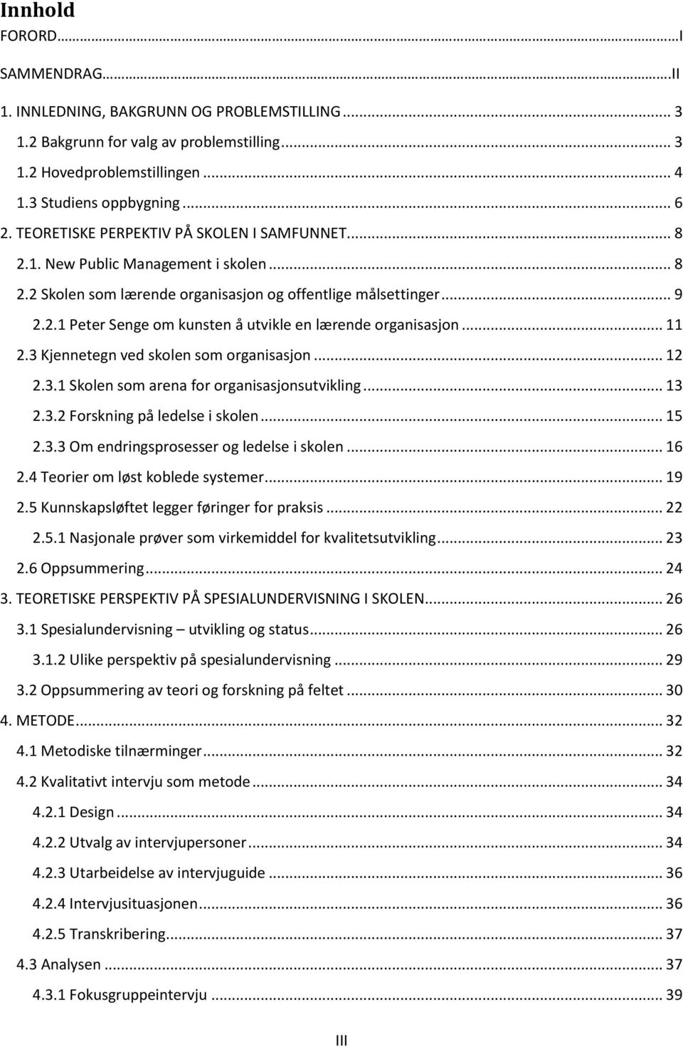 .. 11 2.3 Kjennetegn ved skolen som organisasjon... 12 2.3.1 Skolen som arena for organisasjonsutvikling... 13 2.3.2 Forskning på ledelse i skolen... 15 2.3.3 Om endringsprosesser og ledelse i skolen.