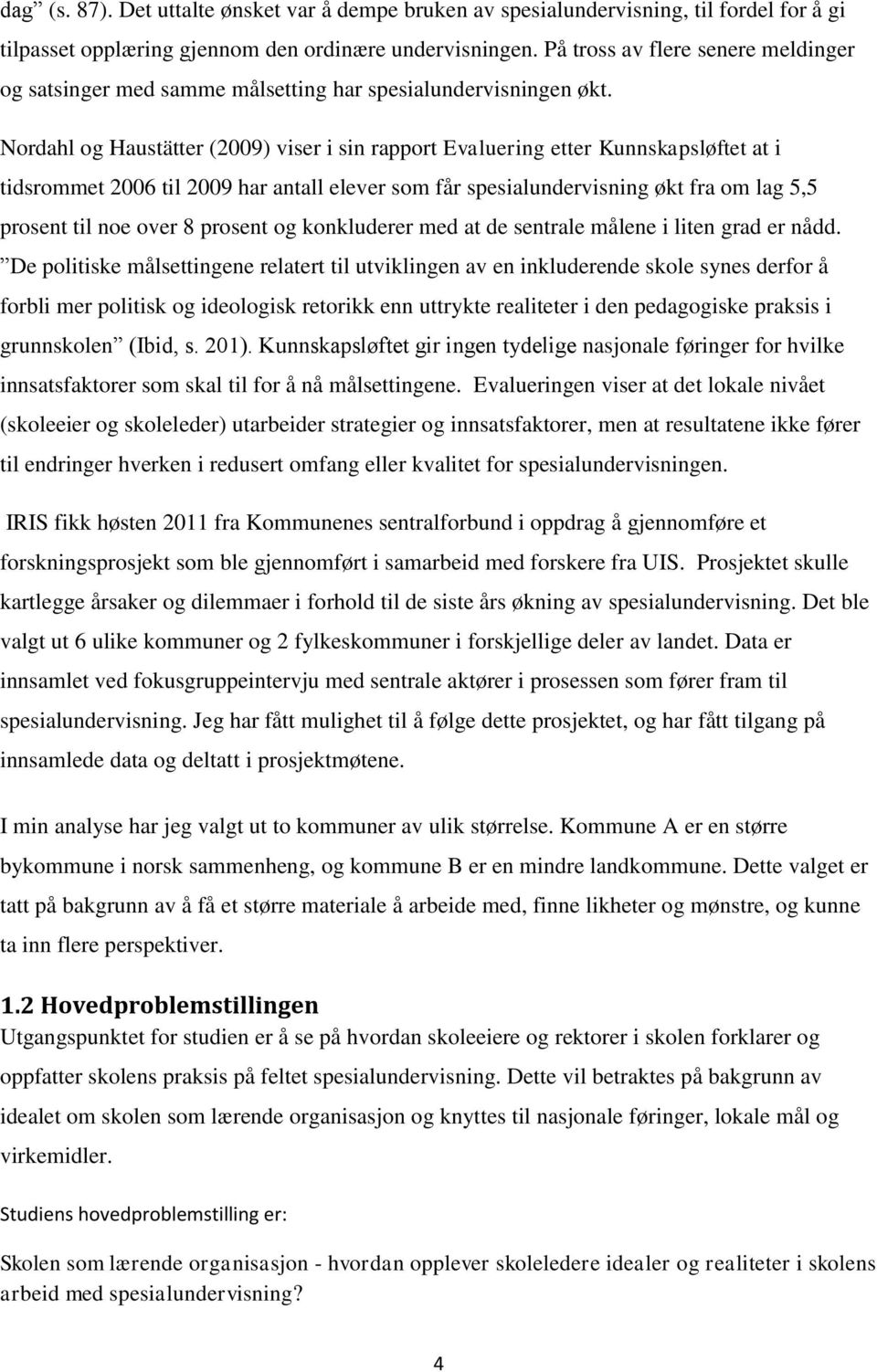 Nordahl og Haustätter (2009) viser i sin rapport Evaluering etter Kunnskapsløftet at i tidsrommet 2006 til 2009 har antall elever som får spesialundervisning økt fra om lag 5,5 prosent til noe over 8