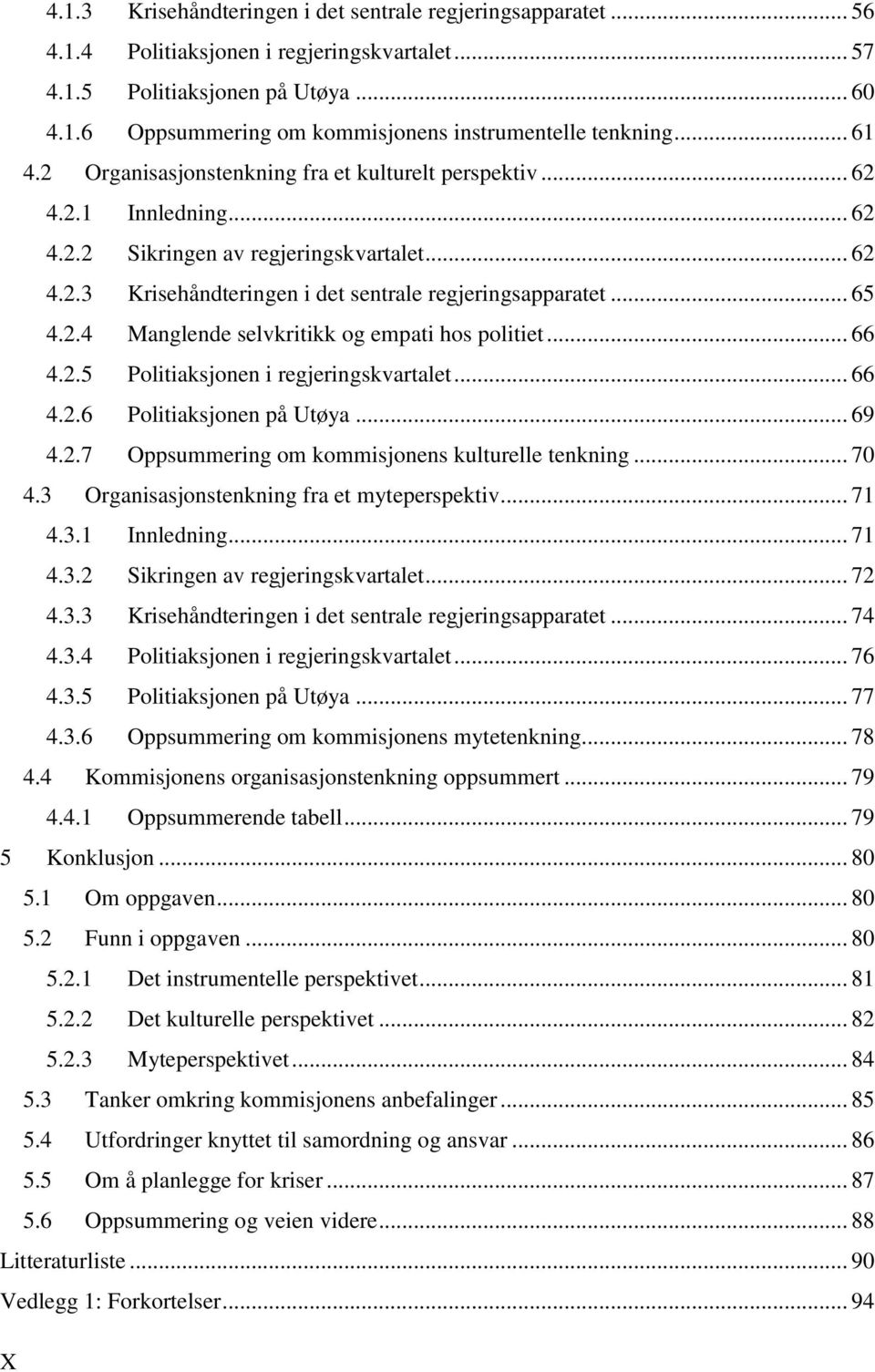 2.4 Manglende selvkritikk og empati hos politiet... 66 4.2.5 Politiaksjonen i regjeringskvartalet... 66 4.2.6 Politiaksjonen på Utøya... 69 4.2.7 Oppsummering om kommisjonens kulturelle tenkning.