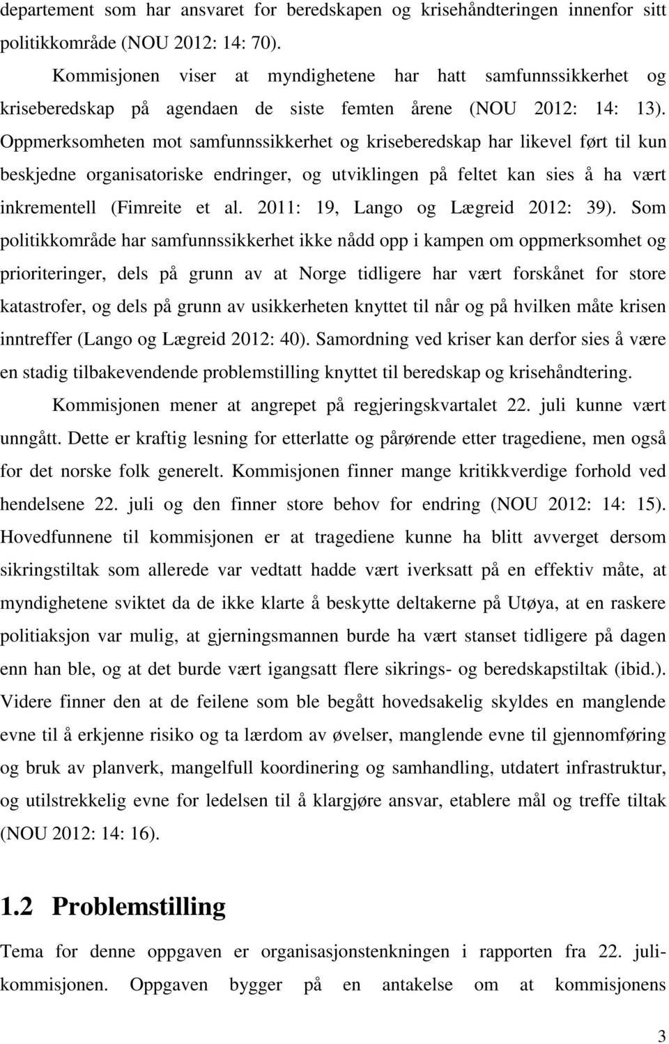 Oppmerksomheten mot samfunnssikkerhet og kriseberedskap har likevel ført til kun beskjedne organisatoriske endringer, og utviklingen på feltet kan sies å ha vært inkrementell (Fimreite et al.