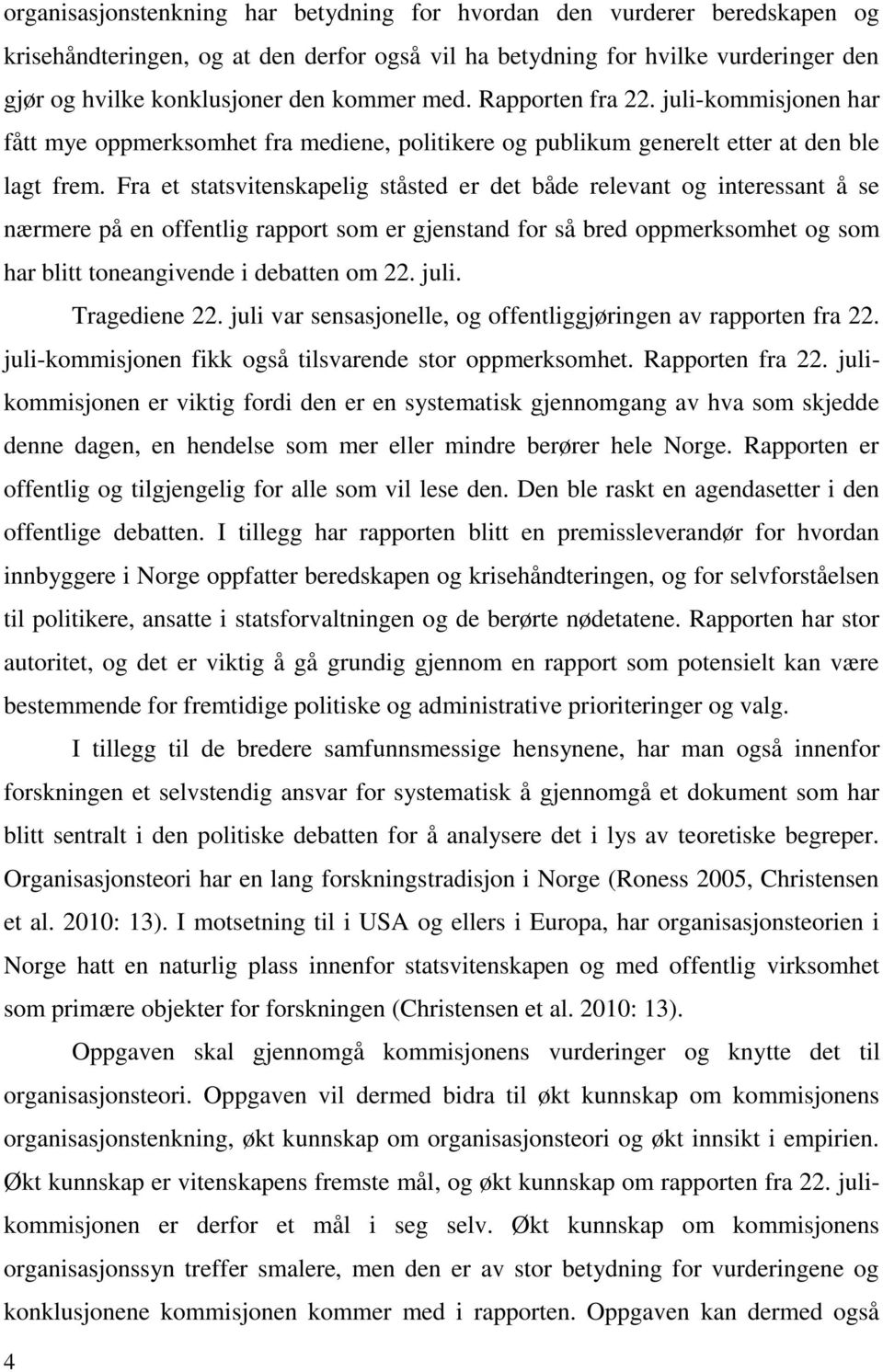 Fra et statsvitenskapelig ståsted er det både relevant og interessant å se nærmere på en offentlig rapport som er gjenstand for så bred oppmerksomhet og som har blitt toneangivende i debatten om 22.