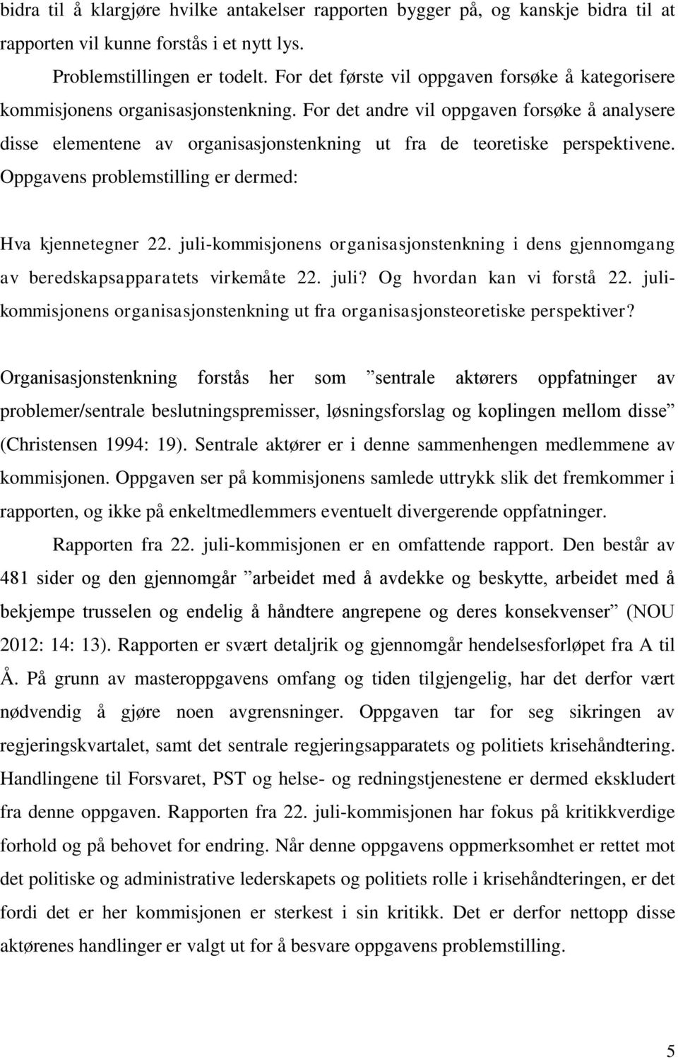 For det andre vil oppgaven forsøke å analysere disse elementene av organisasjonstenkning ut fra de teoretiske perspektivene. Oppgavens problemstilling er dermed: Hva kjennetegner 22.