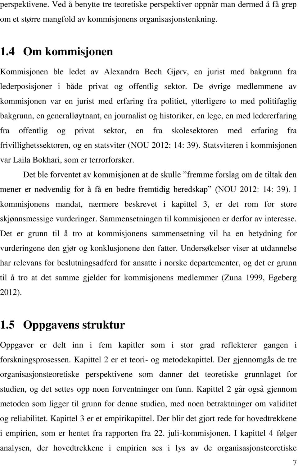 De øvrige medlemmene av kommisjonen var en jurist med erfaring fra politiet, ytterligere to med politifaglig bakgrunn, en generalløytnant, en journalist og historiker, en lege, en med ledererfaring