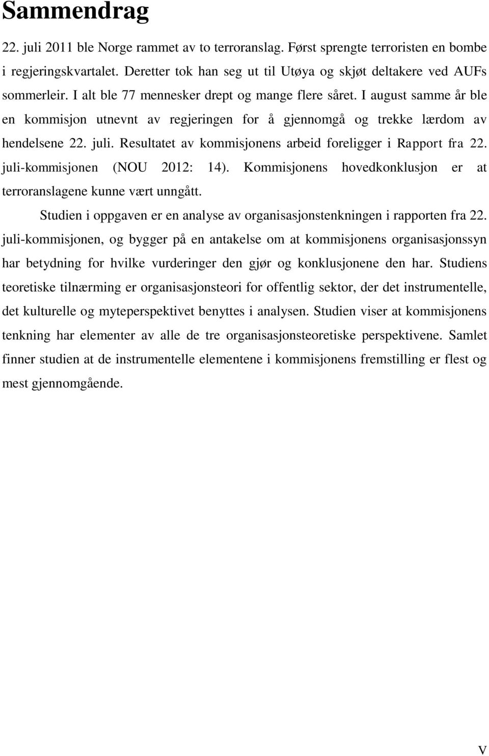 Resultatet av kommisjonens arbeid foreligger i Rapport fra 22. juli-kommisjonen (NOU 2012: 14). Kommisjonens hovedkonklusjon er at terroranslagene kunne vært unngått.