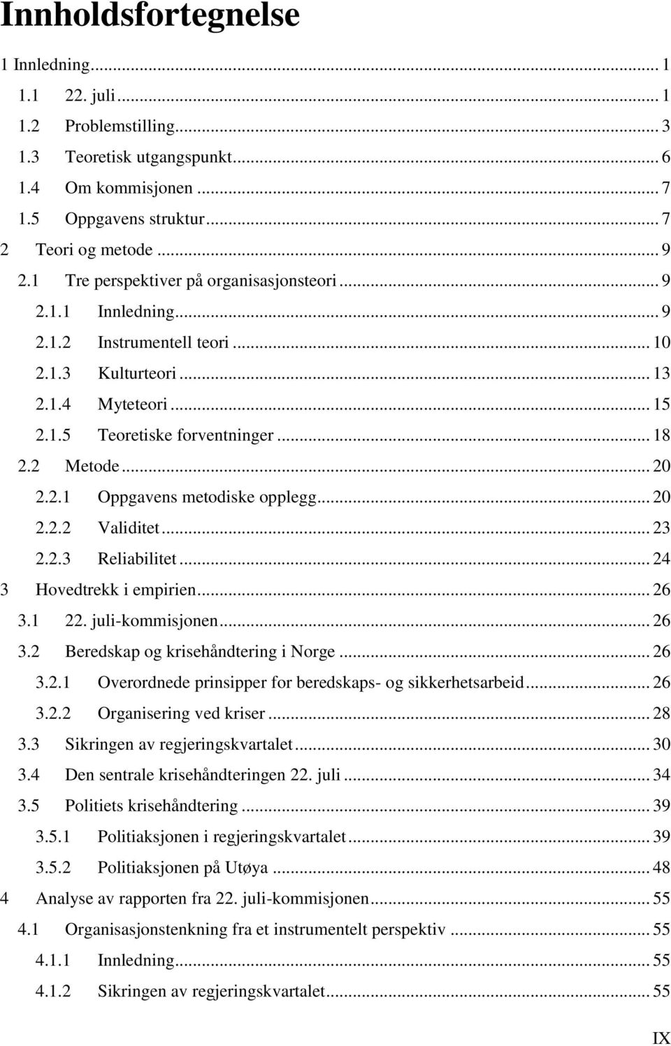 2.1 Oppgavens metodiske opplegg... 20 2.2.2 Validitet... 23 2.2.3 Reliabilitet... 24 3 Hovedtrekk i empirien... 26 3.1 22. juli-kommisjonen... 26 3.2 Beredskap og krisehåndtering i Norge... 26 3.2.1 Overordnede prinsipper for beredskaps- og sikkerhetsarbeid.