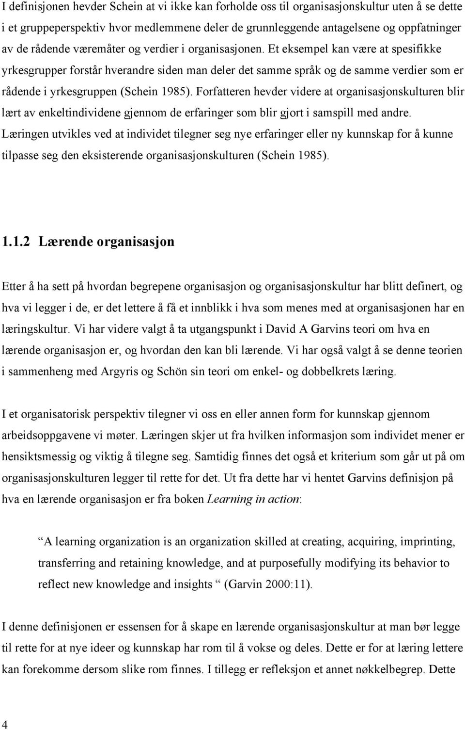 Et eksempel kan være at spesifikke yrkesgrupper forstår hverandre siden man deler det samme språk og de samme verdier som er rådende i yrkesgruppen (Schein 1985).