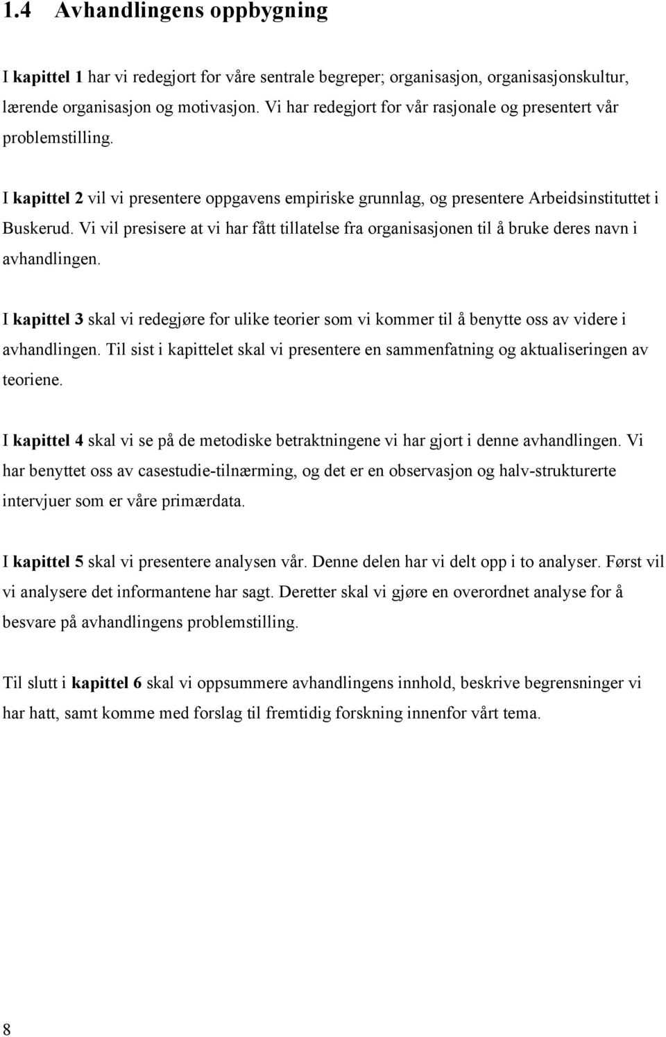 Vi vil presisere at vi har fått tillatelse fra organisasjonen til å bruke deres navn i avhandlingen.