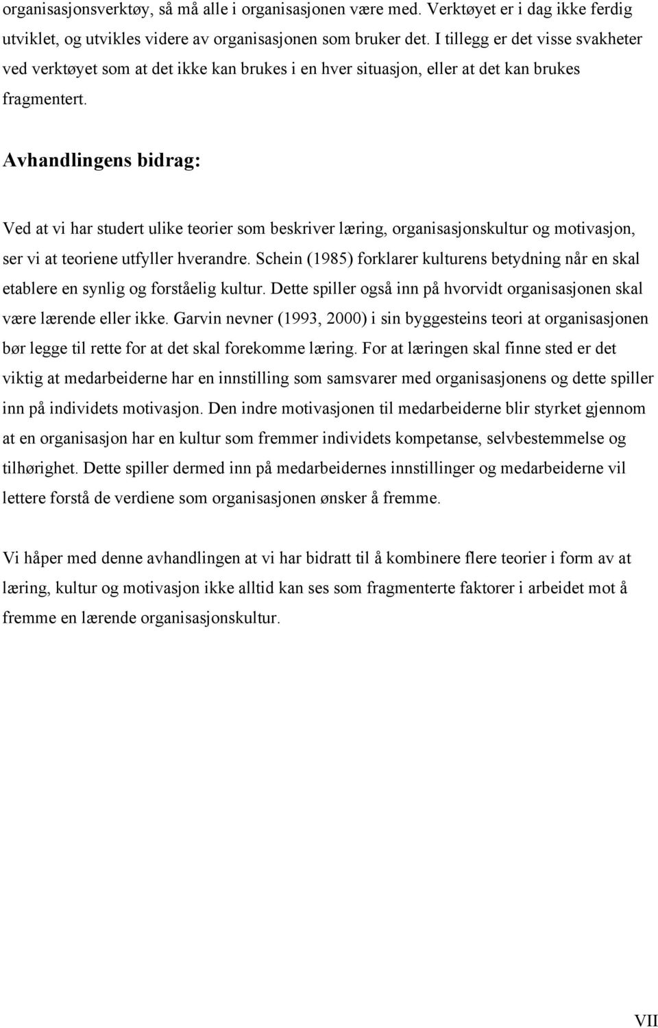 Avhandlingens bidrag: Ved at vi har studert ulike teorier som beskriver læring, organisasjonskultur og motivasjon, ser vi at teoriene utfyller hverandre.