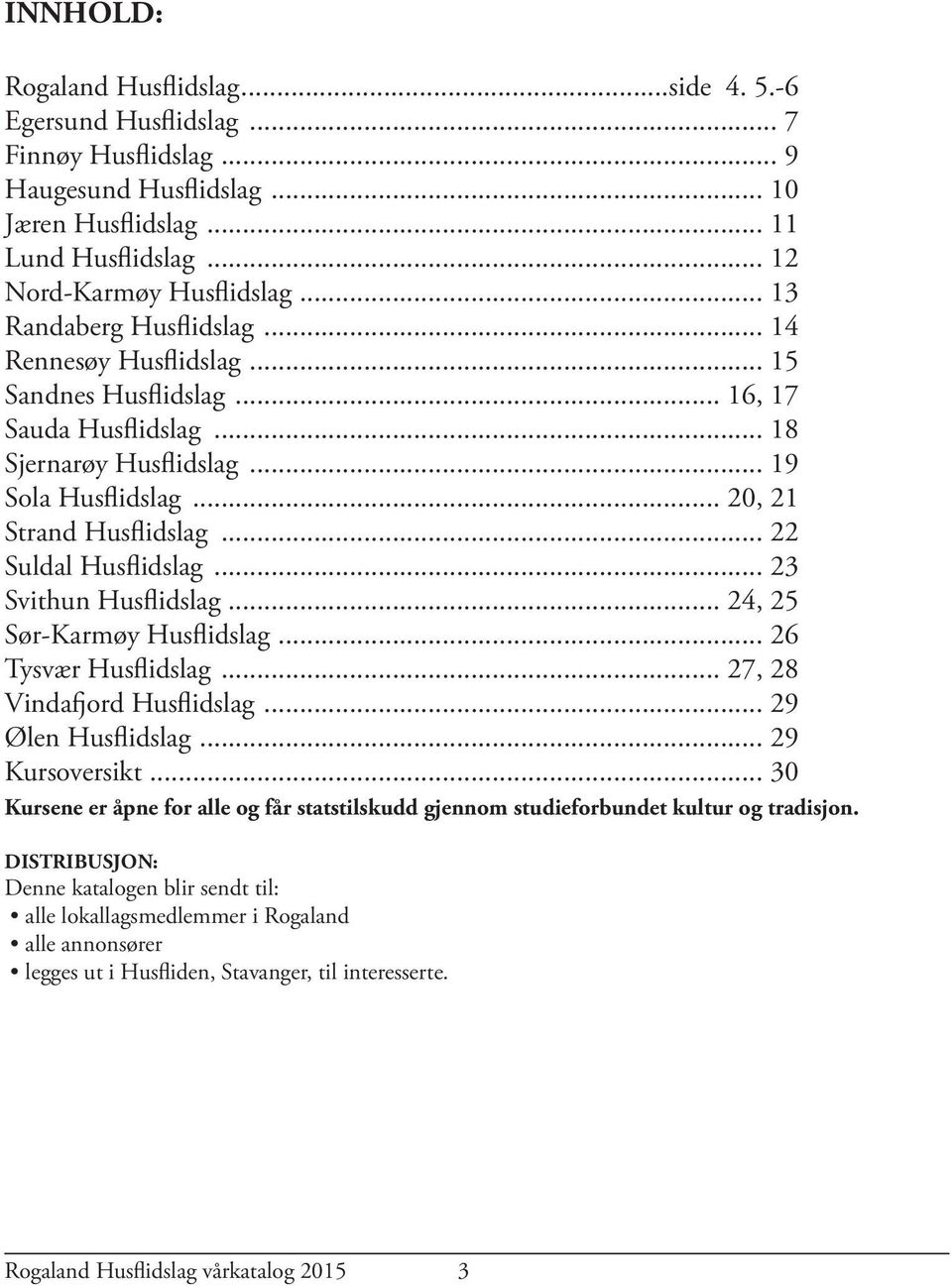 .. 22 Suldal Husflidslag... 23 Svithun Husflidslag... 24, 25 Sør-Karmøy Husflidslag... 26 Tysvær Husflidslag... 27, 28 Vinda ord Husflidslag... 29 Ølen Husflidslag... 29 Kursoversikt.