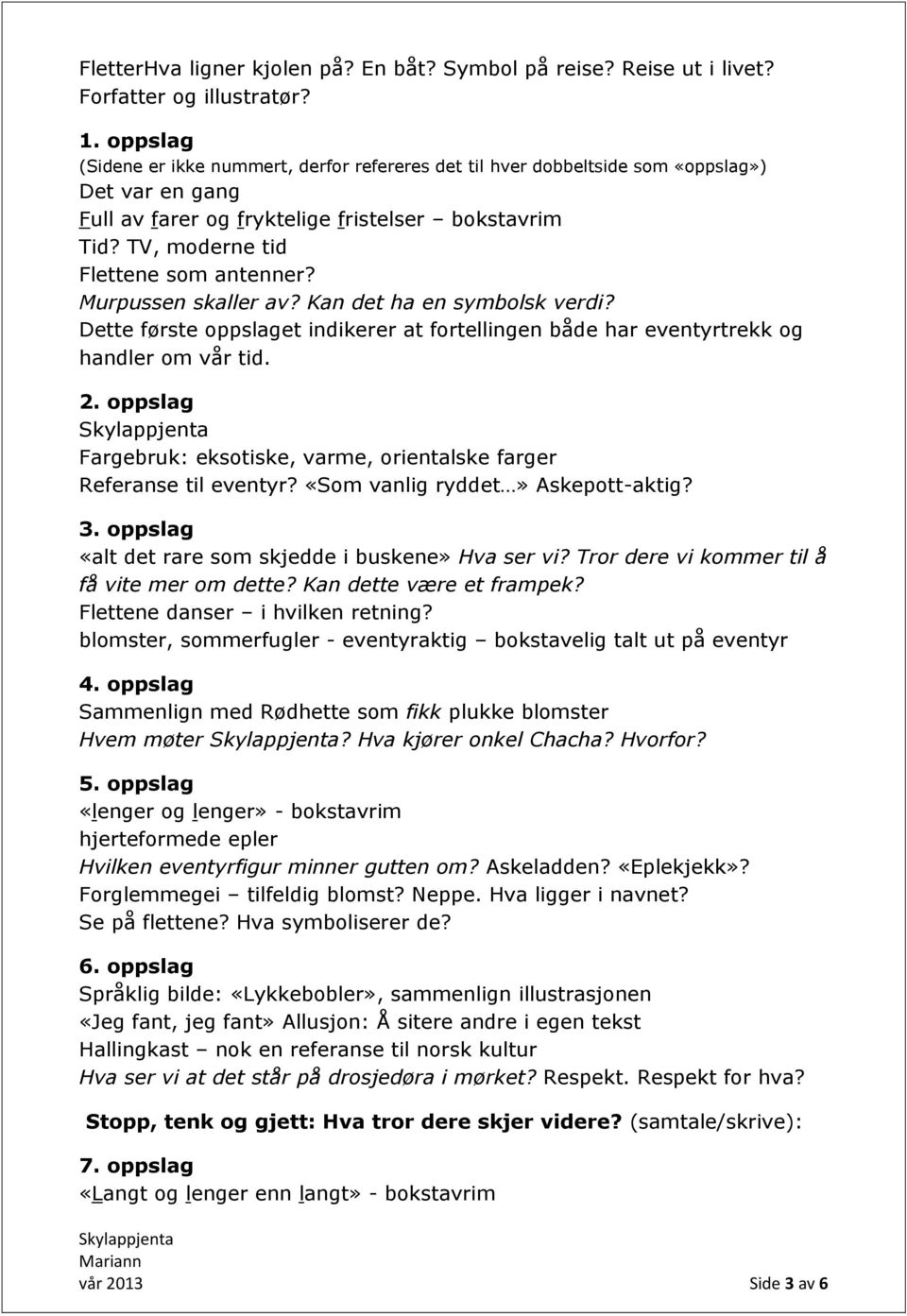 Murpussen skaller av? Kan det ha en symbolsk verdi? Dette første oppslaget indikerer at fortellingen både har eventyrtrekk og handler om vår tid. 2.