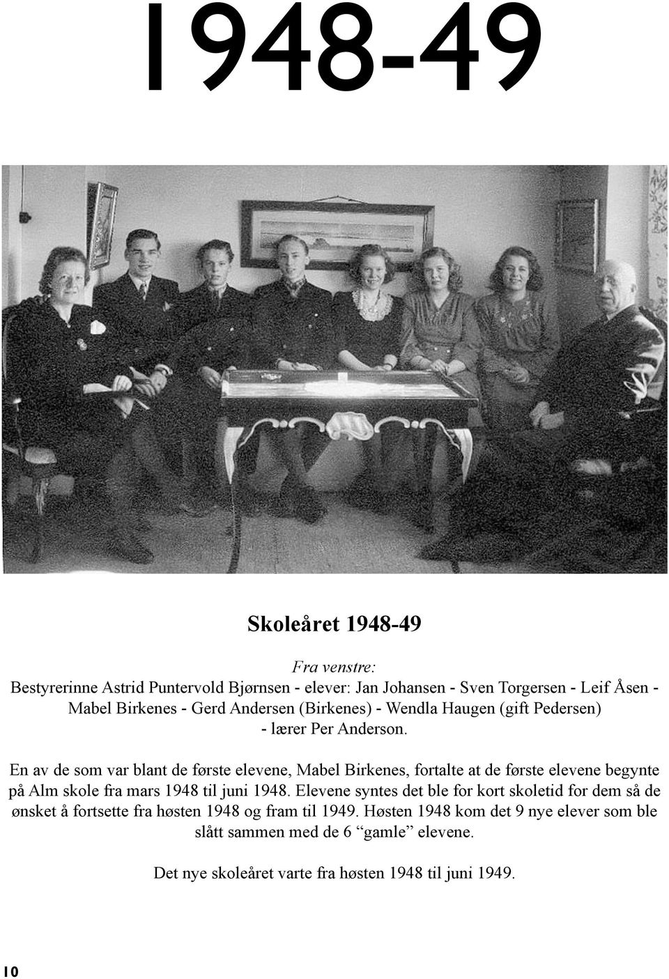 En av de som var blant de første elevene, Mabel Birkenes, fortalte at de første elevene begynte på Alm skole fra mars 1948 til juni 1948.