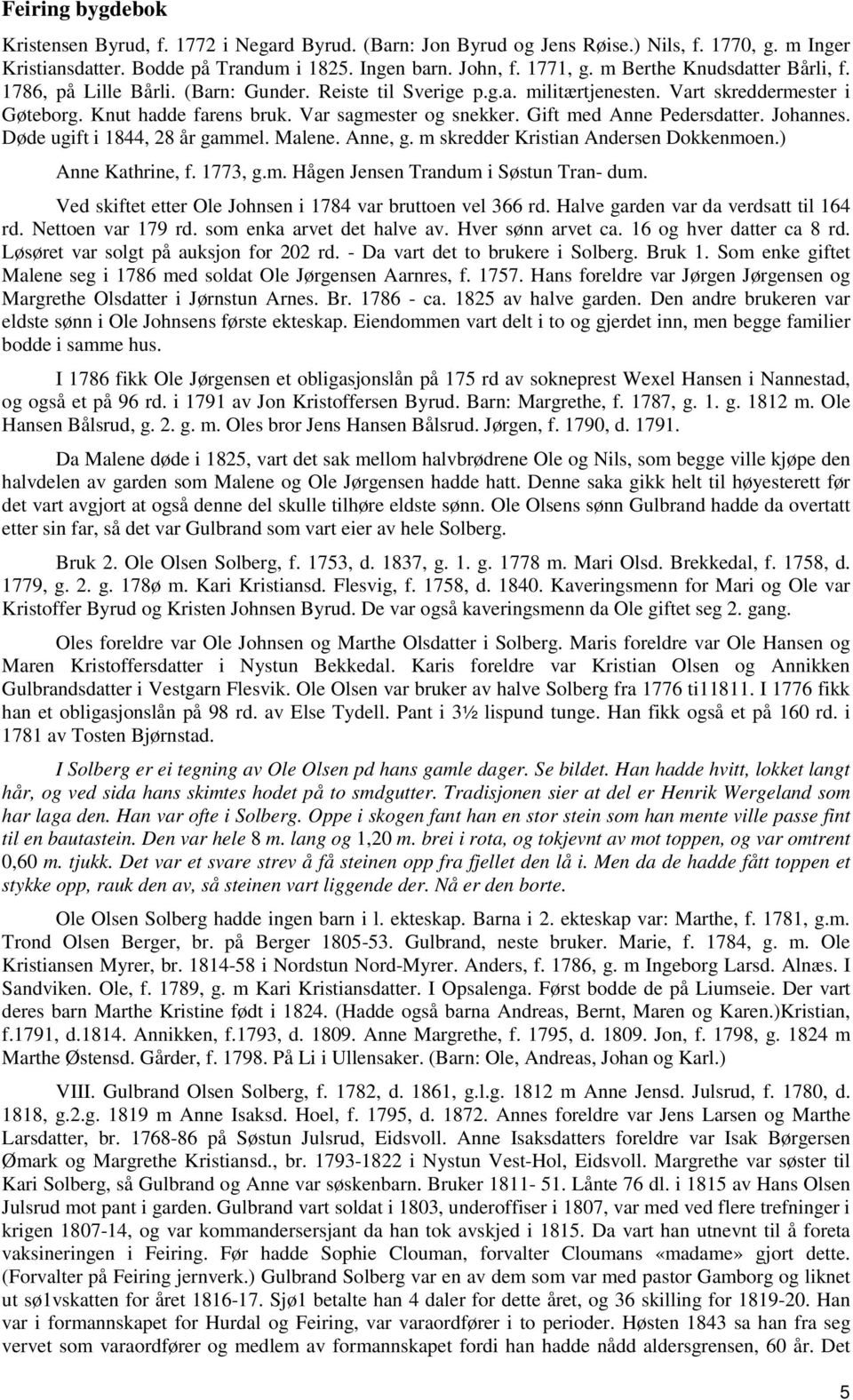 Gift med Anne Pedersdatter. Johannes. Døde ugift i 1844, 28 år gammel. Malene. Anne, g. m skredder Kristian Andersen Dokkenmoen.) Anne Kathrine, f. 1773, g.m. Hågen Jensen Trandum i Søstun Tran- dum.