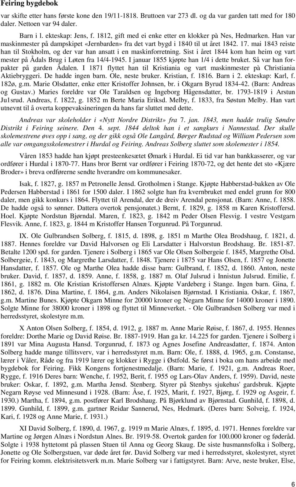 mai 1843 reiste han til Stokholm, og der var han ansatt i en maskinforretning. Sist i året 1844 kom han heim og vart mester på Ådals Brug i Løten fra 14/4-1945.