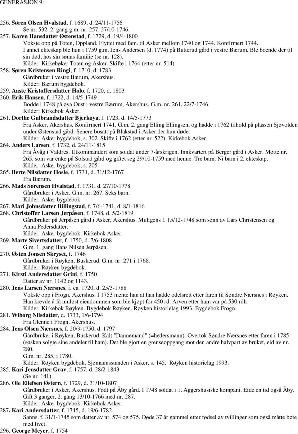 Ble boende der til sin død, hos sin sønns familie (se nr. 128). Kilder: Kirkebøker Toten og Asker. Skifte i 1764 (etter nr. 514). 258. Søren Kristensen Ringi, f. 1710, d.