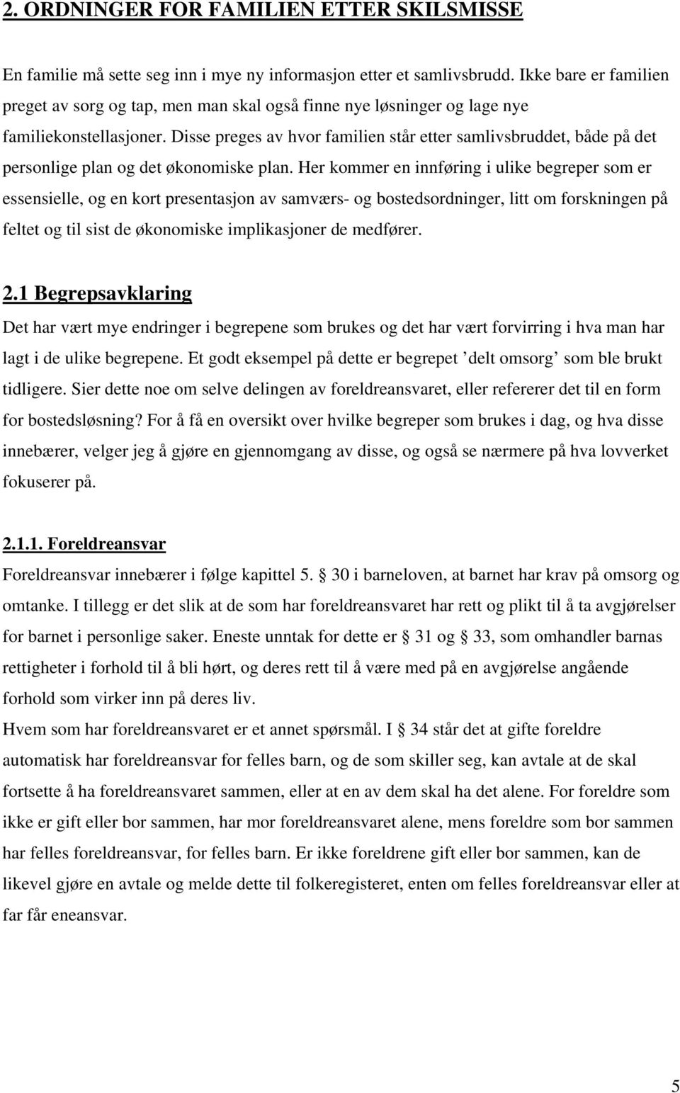 Disse preges av hvor familien står etter samlivsbruddet, både på det personlige plan og det økonomiske plan.