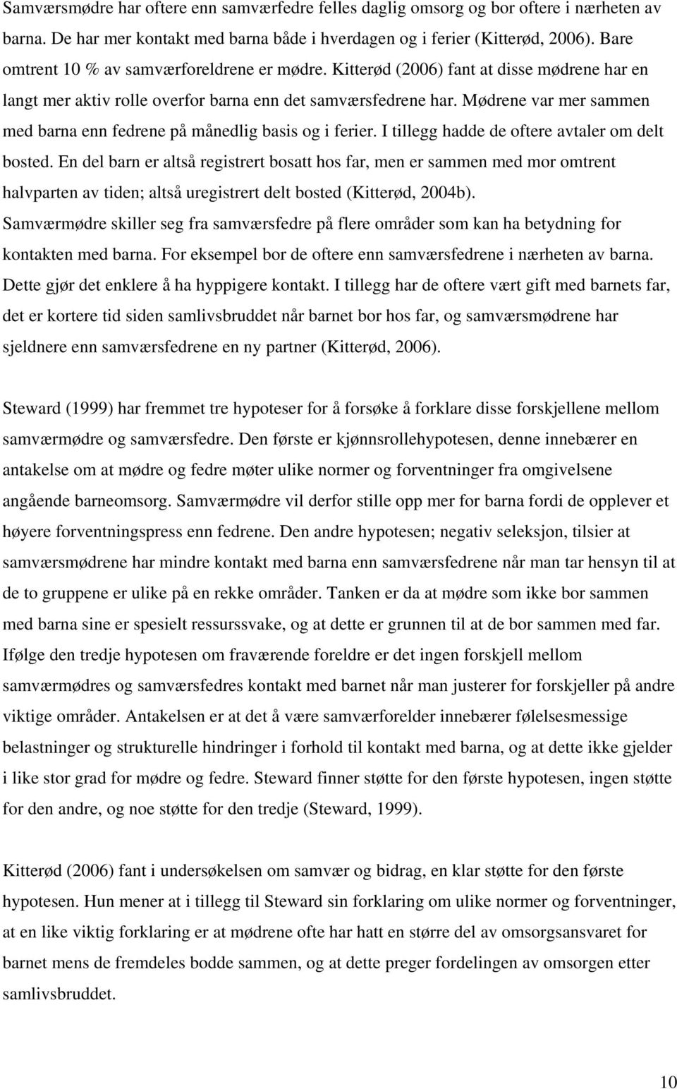 Mødrene var mer sammen med barna enn fedrene på månedlig basis og i ferier. I tillegg hadde de oftere avtaler om delt bosted.