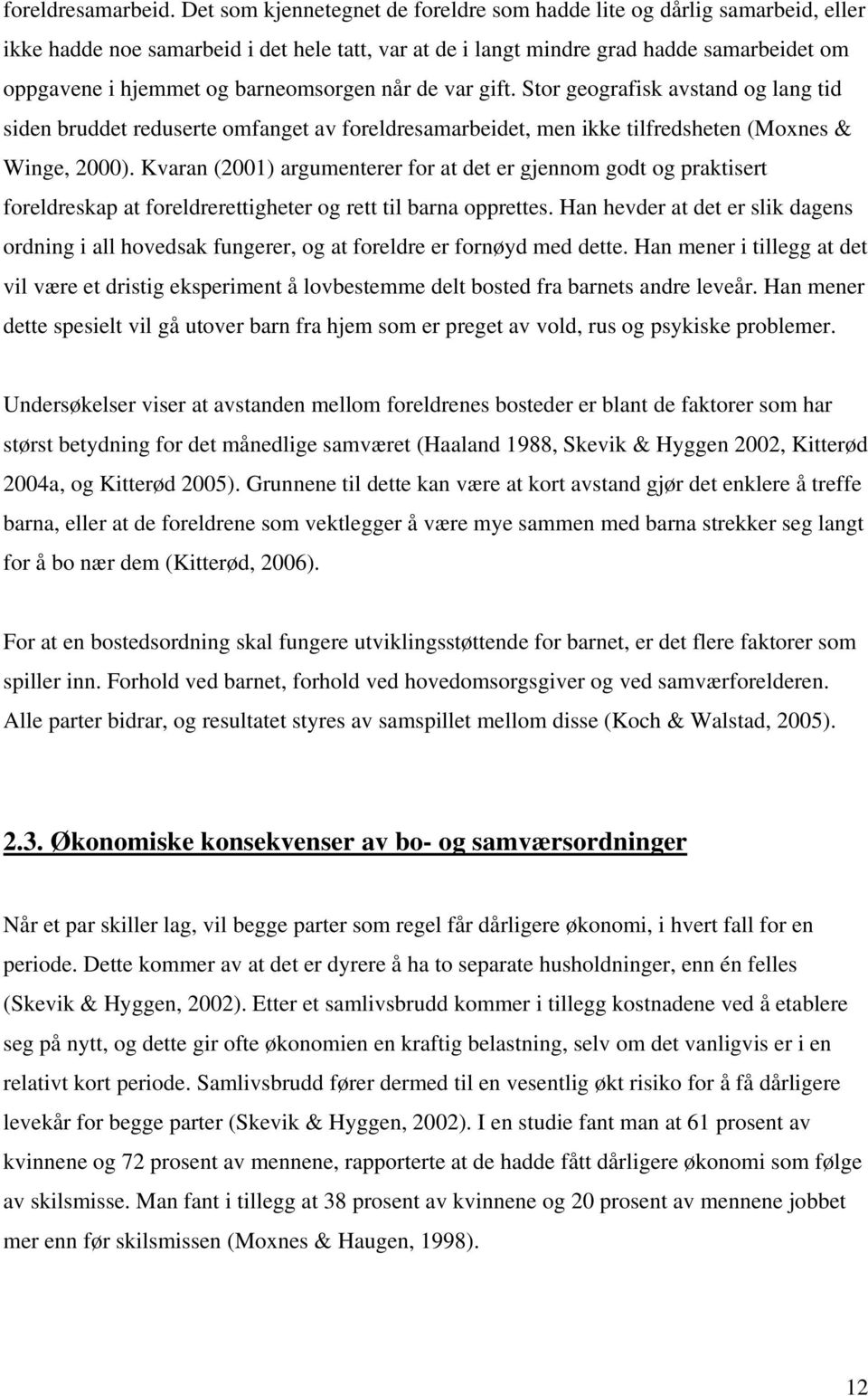 barneomsorgen når de var gift. Stor geografisk avstand og lang tid siden bruddet reduserte omfanget av foreldresamarbeidet, men ikke tilfredsheten (Moxnes & Winge, 2000).