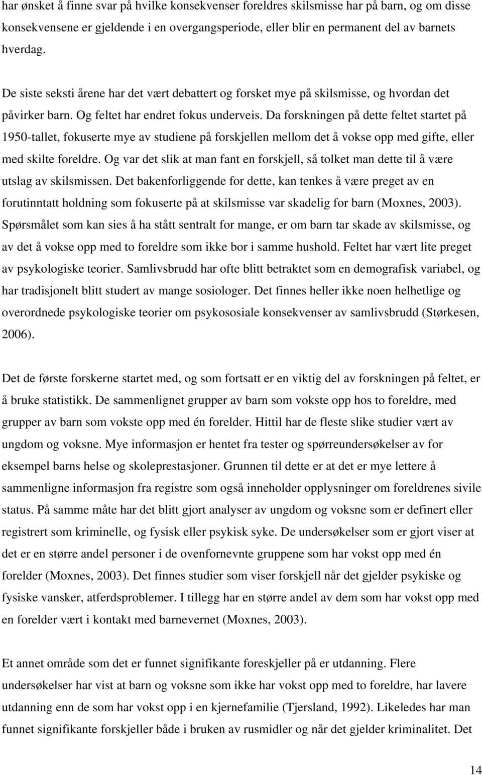 Da forskningen på dette feltet startet på 1950-tallet, fokuserte mye av studiene på forskjellen mellom det å vokse opp med gifte, eller med skilte foreldre.