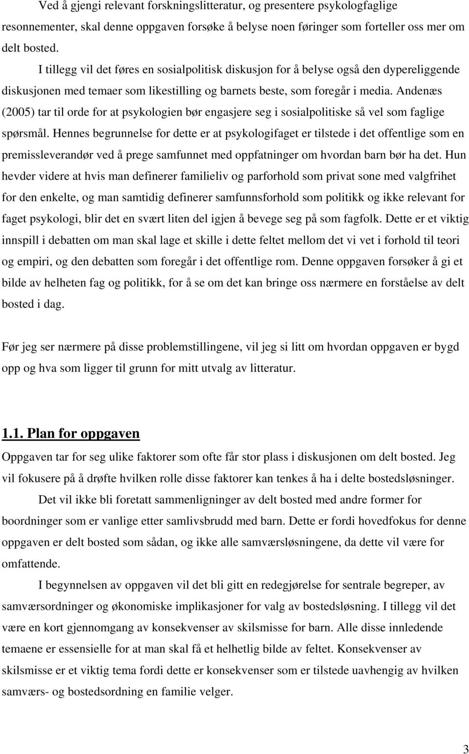 Andenæs (2005) tar til orde for at psykologien bør engasjere seg i sosialpolitiske så vel som faglige spørsmål.