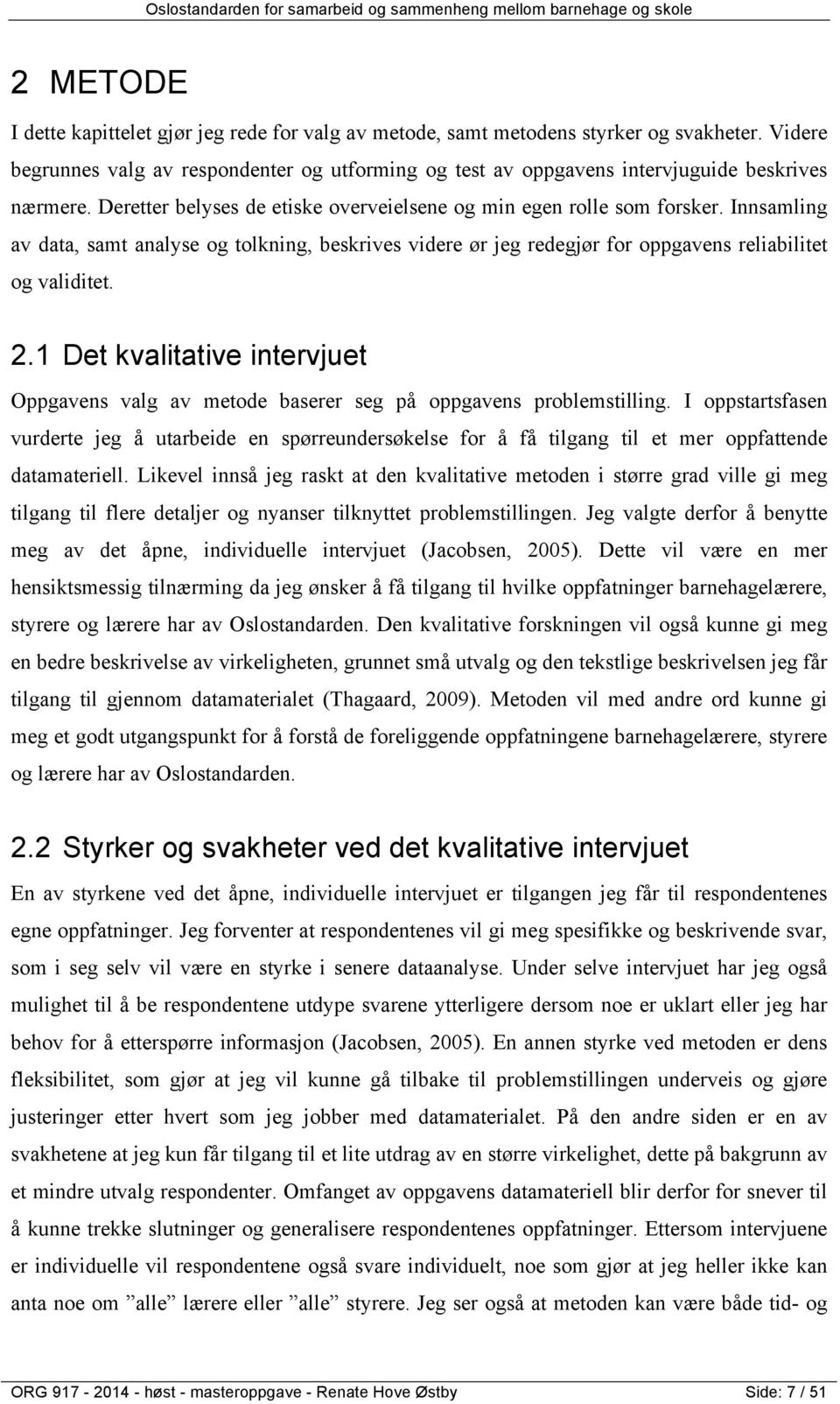 Innsamling av data, samt analyse og tolkning, beskrives videre ør jeg redegjør for oppgavens reliabilitet og validitet. 2.