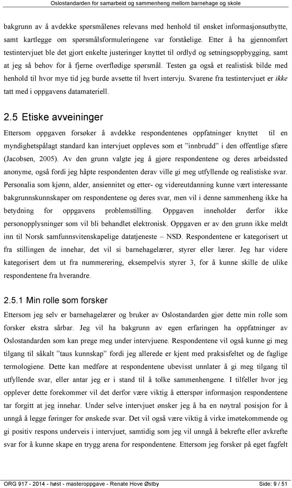 Testen ga også et realistisk bilde med henhold til hvor mye tid jeg burde avsette til hvert intervju. Svarene fra testintervjuet er ikke tatt med i oppgavens datamateriell. 2.