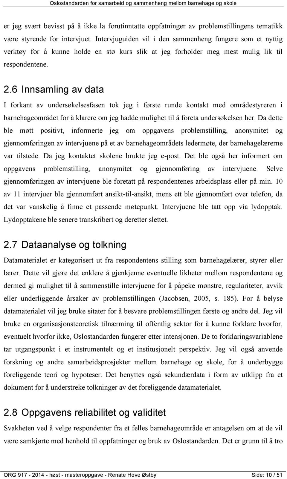 6 Innsamling av data I forkant av undersøkelsesfasen tok jeg i første runde kontakt med områdestyreren i barnehageområdet for å klarere om jeg hadde mulighet til å foreta undersøkelsen her.