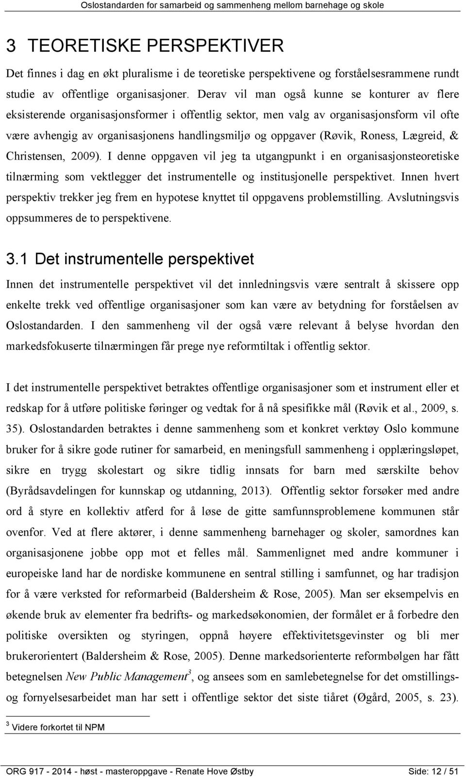 (Røvik, Roness, Lægreid, & Christensen, 2009). I denne oppgaven vil jeg ta utgangpunkt i en organisasjonsteoretiske tilnærming som vektlegger det instrumentelle og institusjonelle perspektivet.