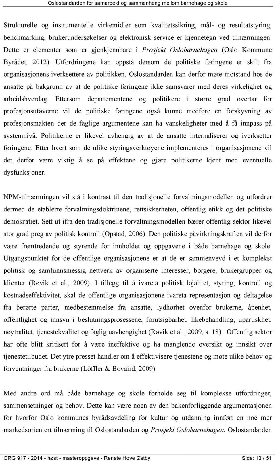 Utfordringene kan oppstå dersom de politiske føringene er skilt fra organisasjonens iverksettere av politikken.