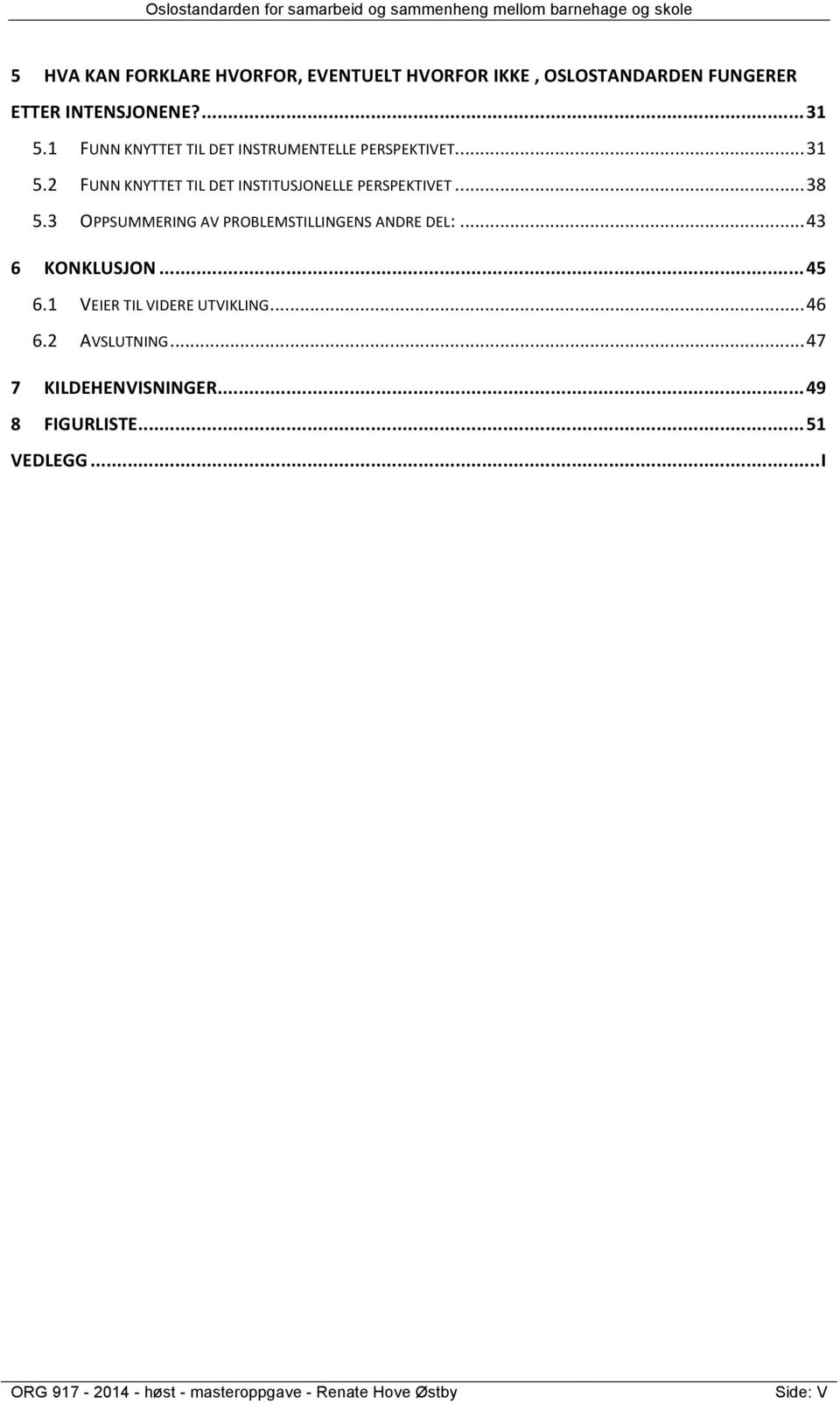 3 OPPSUMMERING AV PROBLEMSTILLINGENS ANDRE DEL:... 43 6 KONKLUSJON... 45 6.1 VEIER TIL VIDERE UTVIKLING... 46 6.