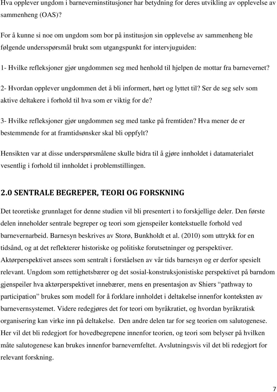 henhold til hjelpen de mottar fra barnevernet? 2- Hvordan opplever ungdommen det å bli informert, hørt og lyttet til? Ser de seg selv som aktive deltakere i forhold til hva som er viktig for de?