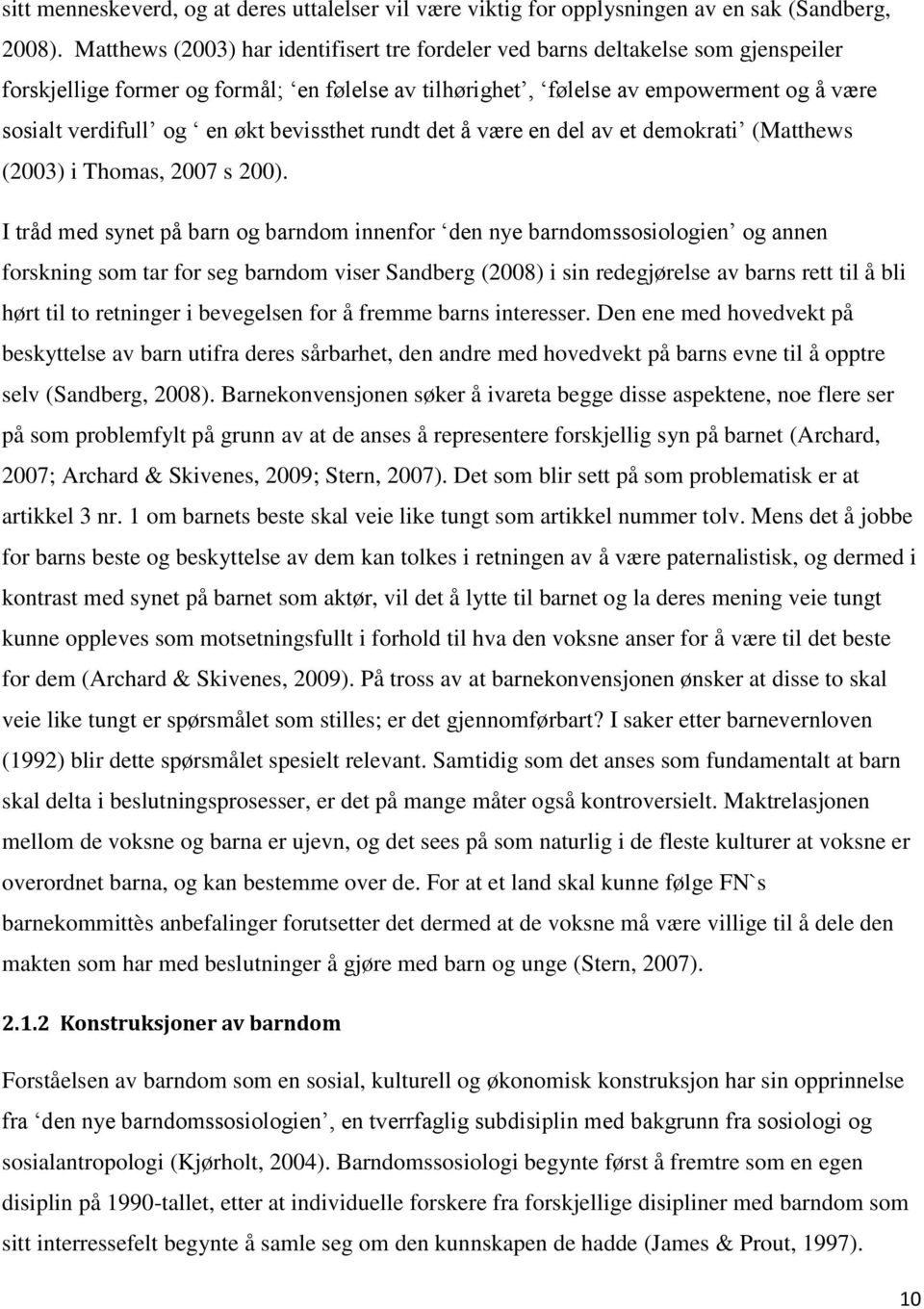 økt bevissthet rundt det å være en del av et demokrati (Matthews (2003) i Thomas, 2007 s 200).