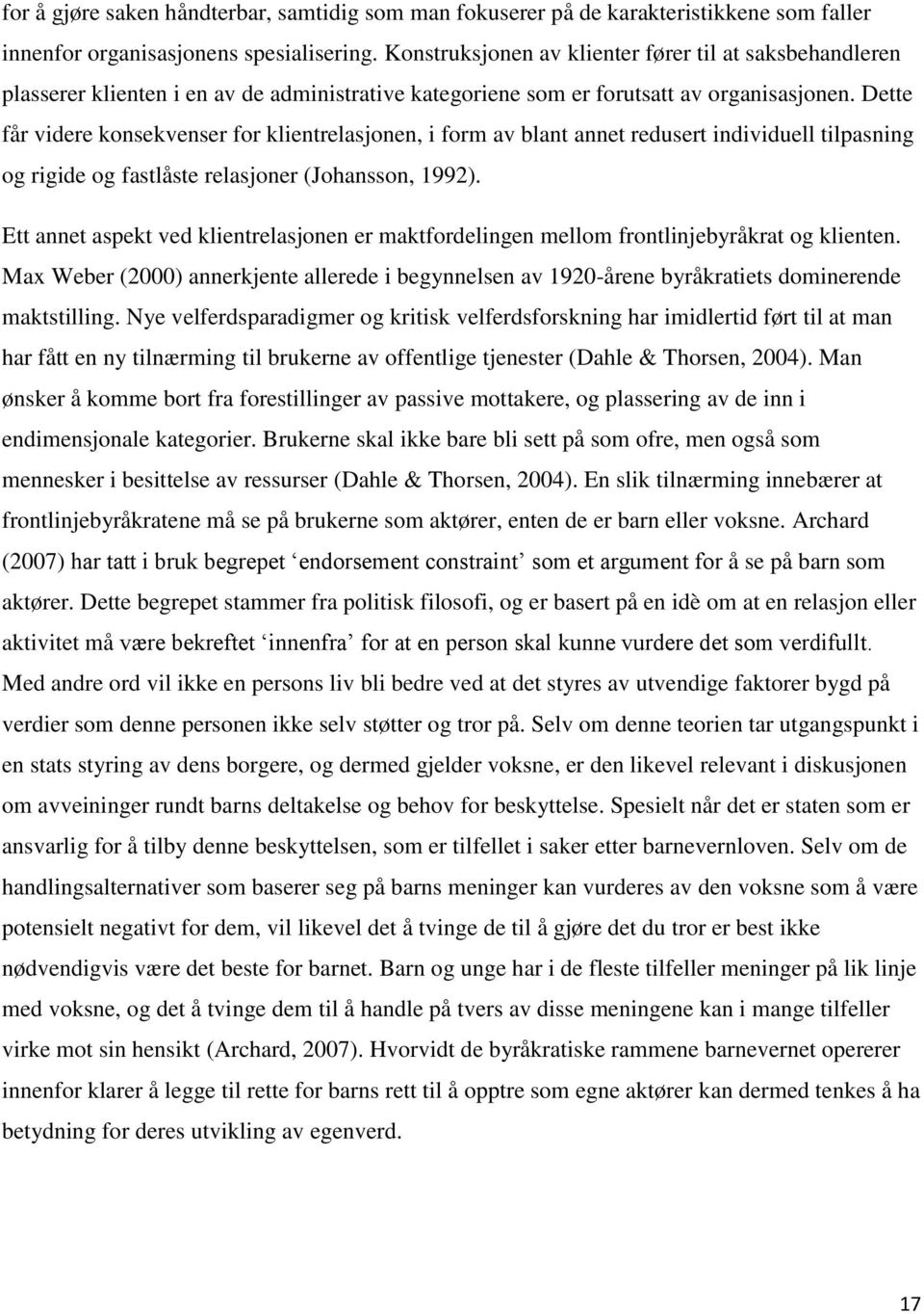 Dette får videre konsekvenser for klientrelasjonen, i form av blant annet redusert individuell tilpasning og rigide og fastlåste relasjoner (Johansson, 1992).