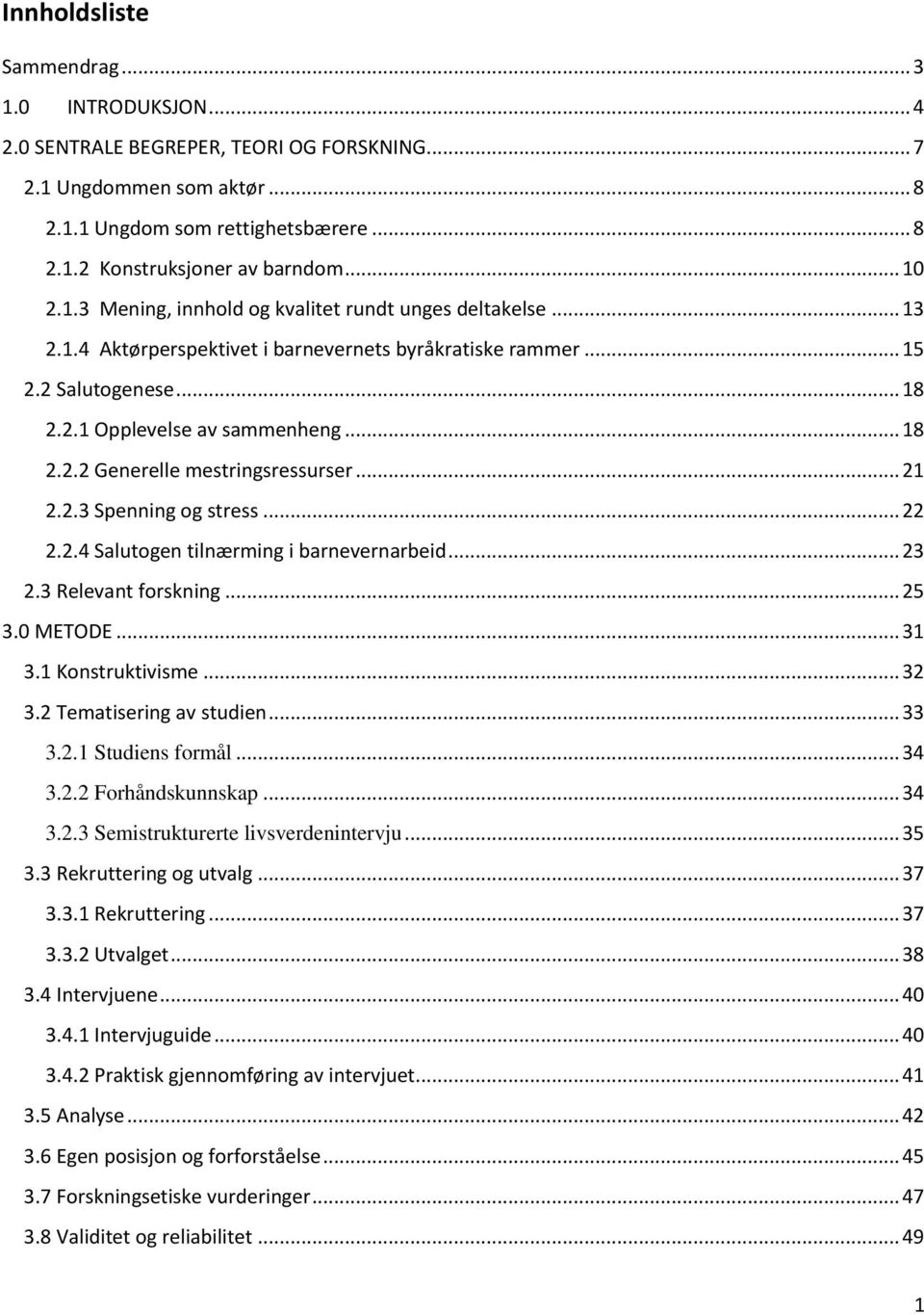 .. 21 2.2.3 Spenning og stress... 22 2.2.4 Salutogen tilnærming i barnevernarbeid... 23 2.3 Relevant forskning... 25 3.0 METODE... 31 3.1 Konstruktivisme... 32 3.2 Tematisering av studien... 33 3.2.1 Studiens formål.