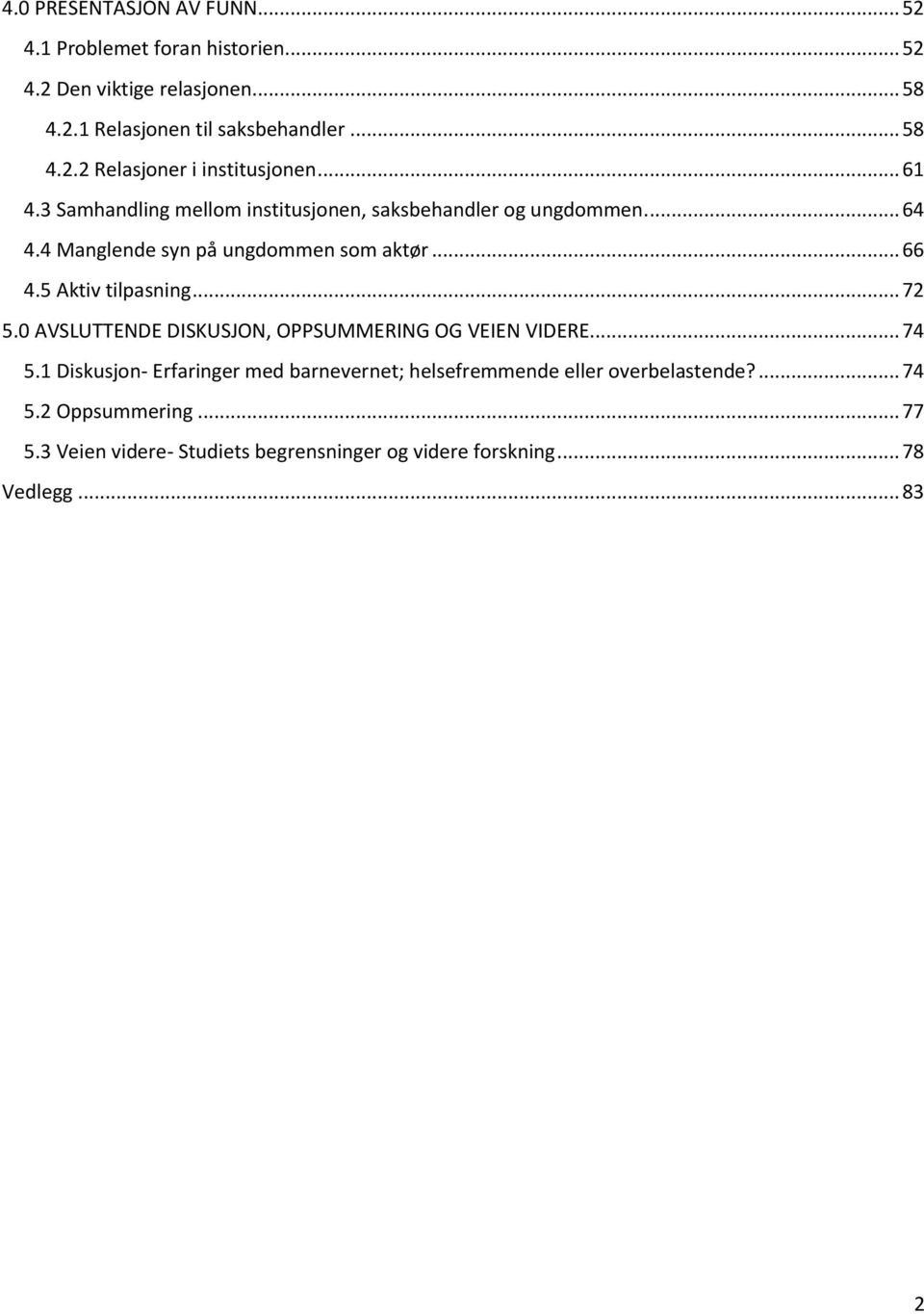 5 Aktiv tilpasning... 72 5.0 AVSLUTTENDE DISKUSJON, OPPSUMMERING OG VEIEN VIDERE... 74 5.