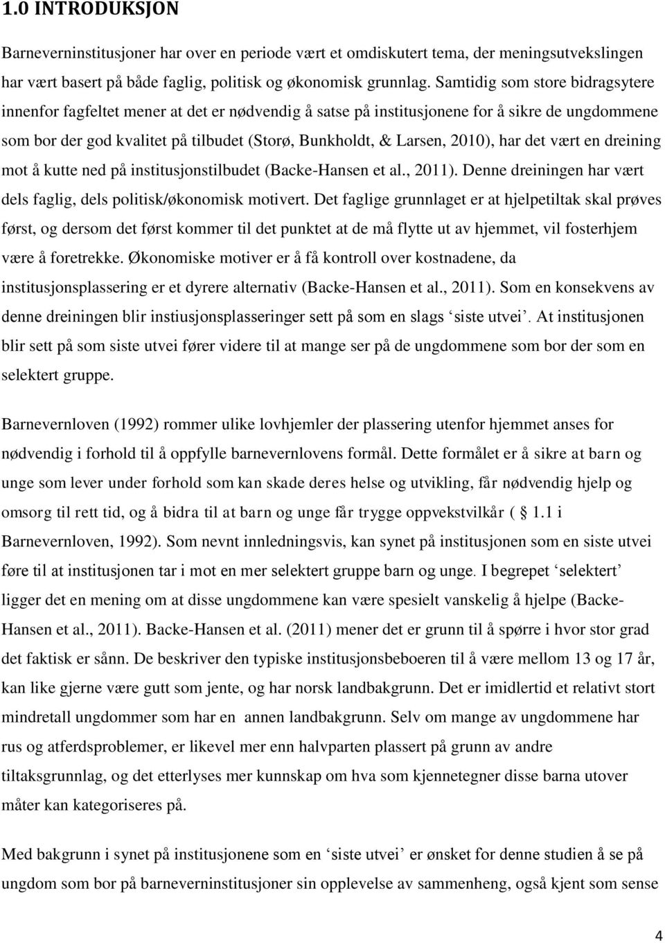 2010), har det vært en dreining mot å kutte ned på institusjonstilbudet (Backe-Hansen et al., 2011). Denne dreiningen har vært dels faglig, dels politisk/økonomisk motivert.